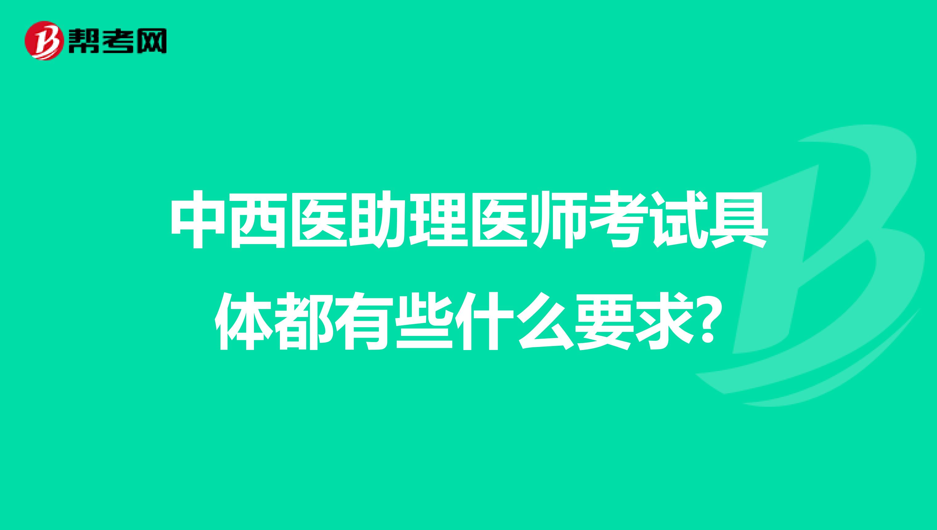 中西医助理医师考试具体都有些什么要求?