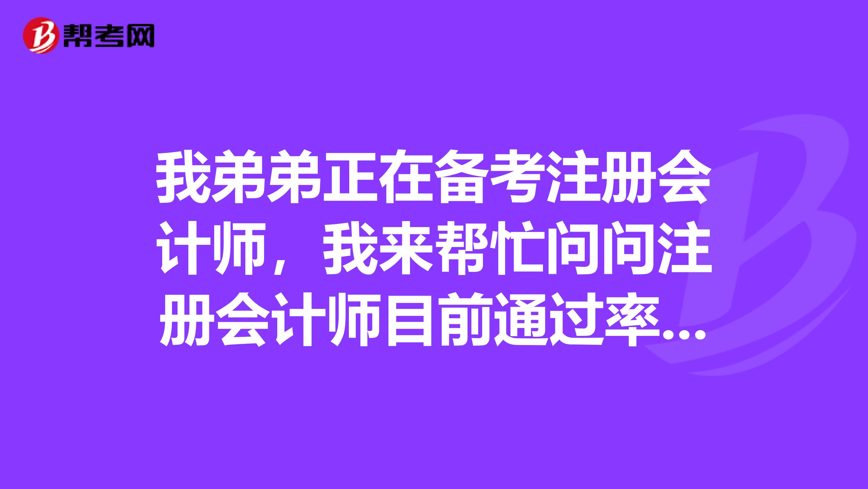 我弟弟正在備考注冊會計師，我來幫忙問問注冊會計師目前通過率這么低是什么原因呢？