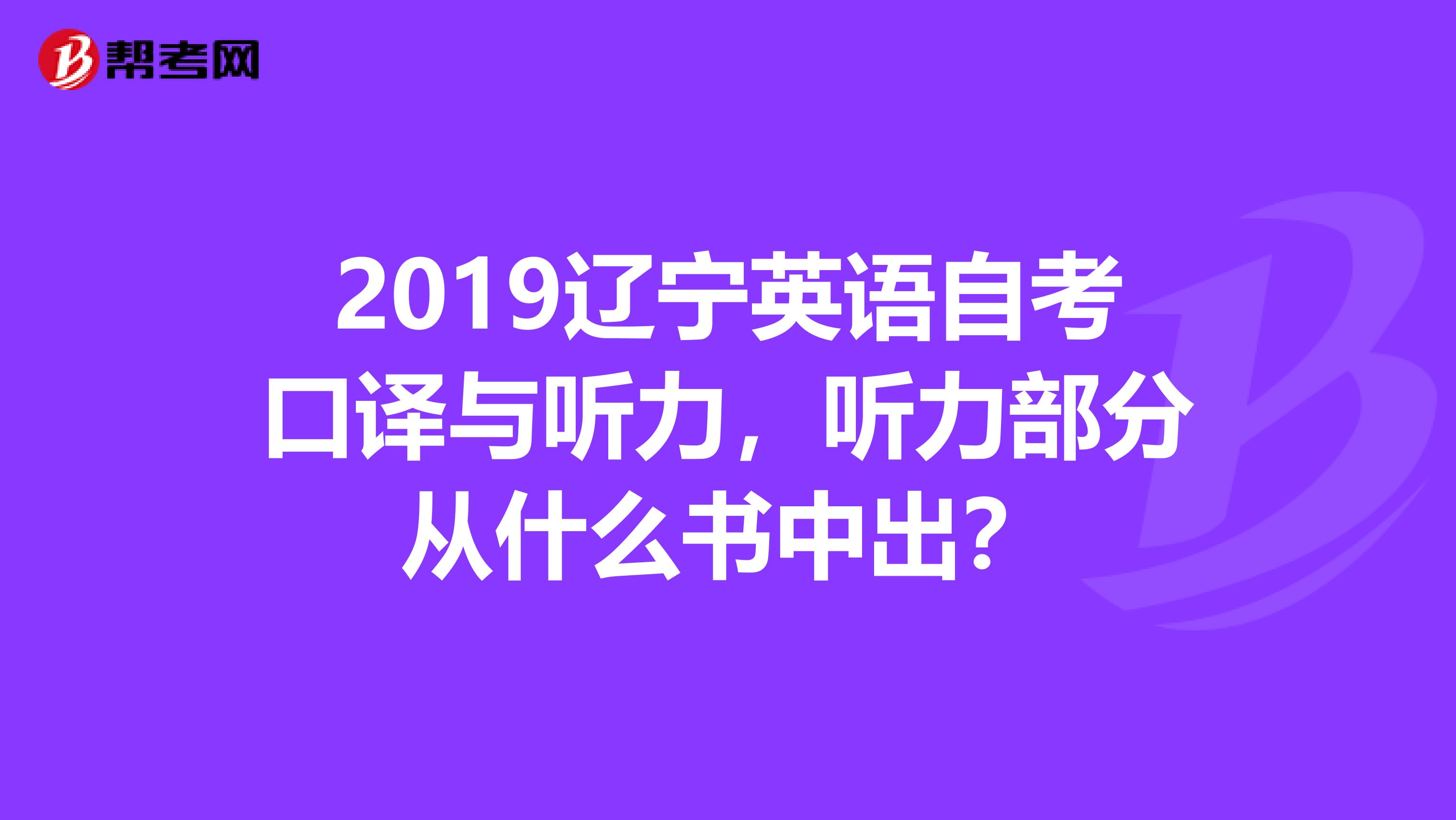 2019辽宁英语自考口译与听力,听力部分从什么书中出?