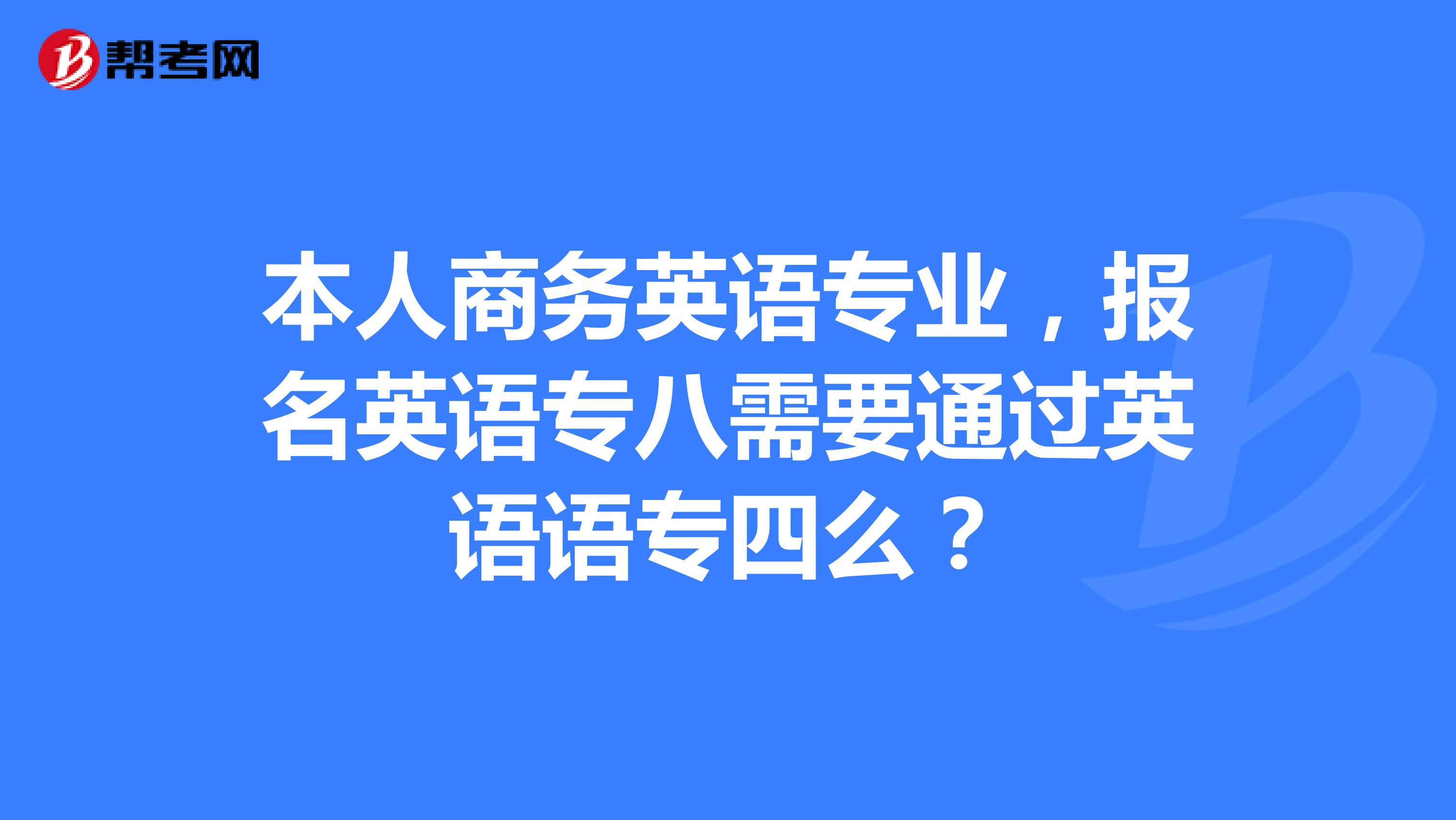 本人商务英语专业，报名英语专八需要通过英语语专四么？