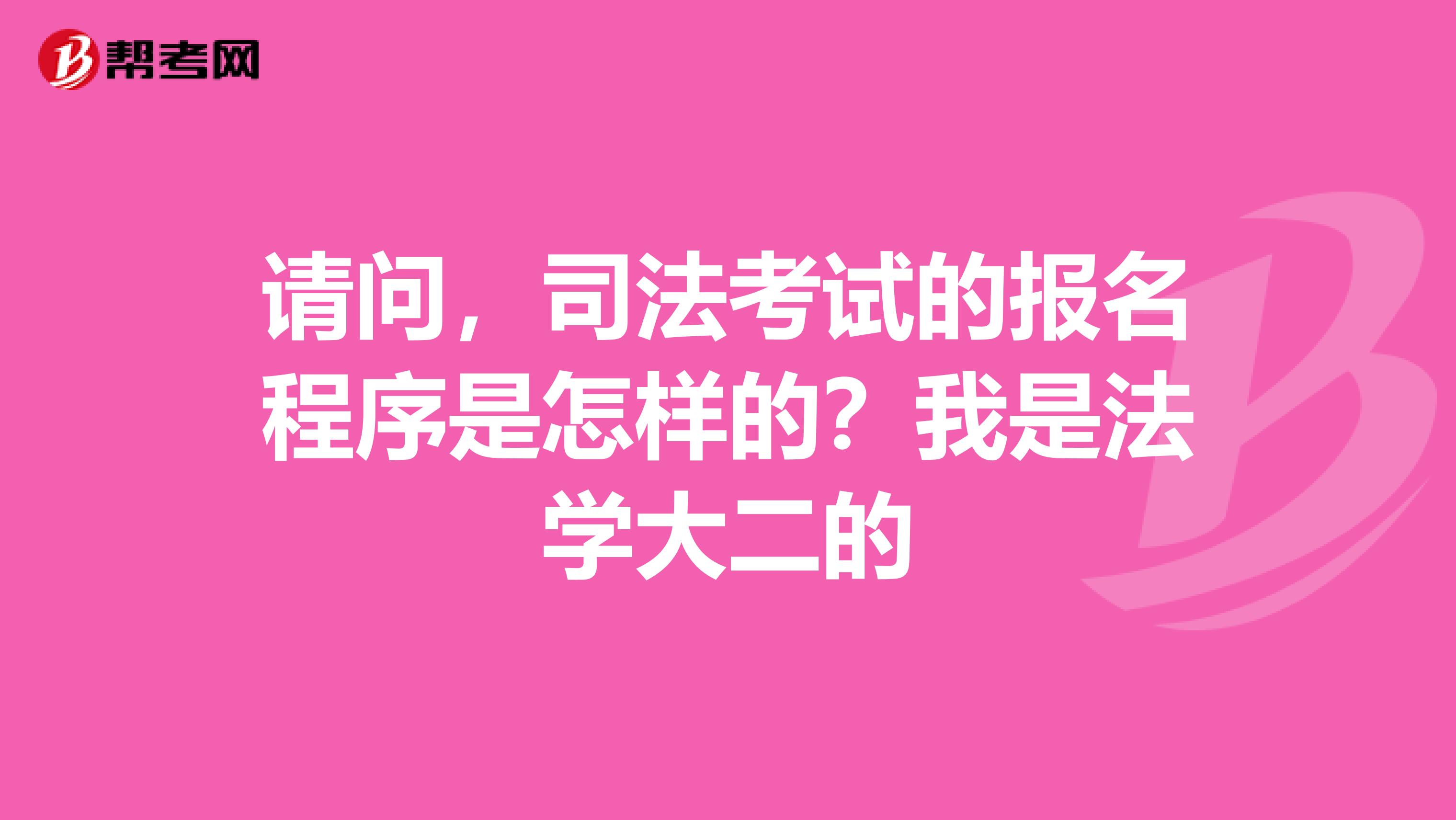 请问，司法考试的报名程序是怎样的？我是法学大二的