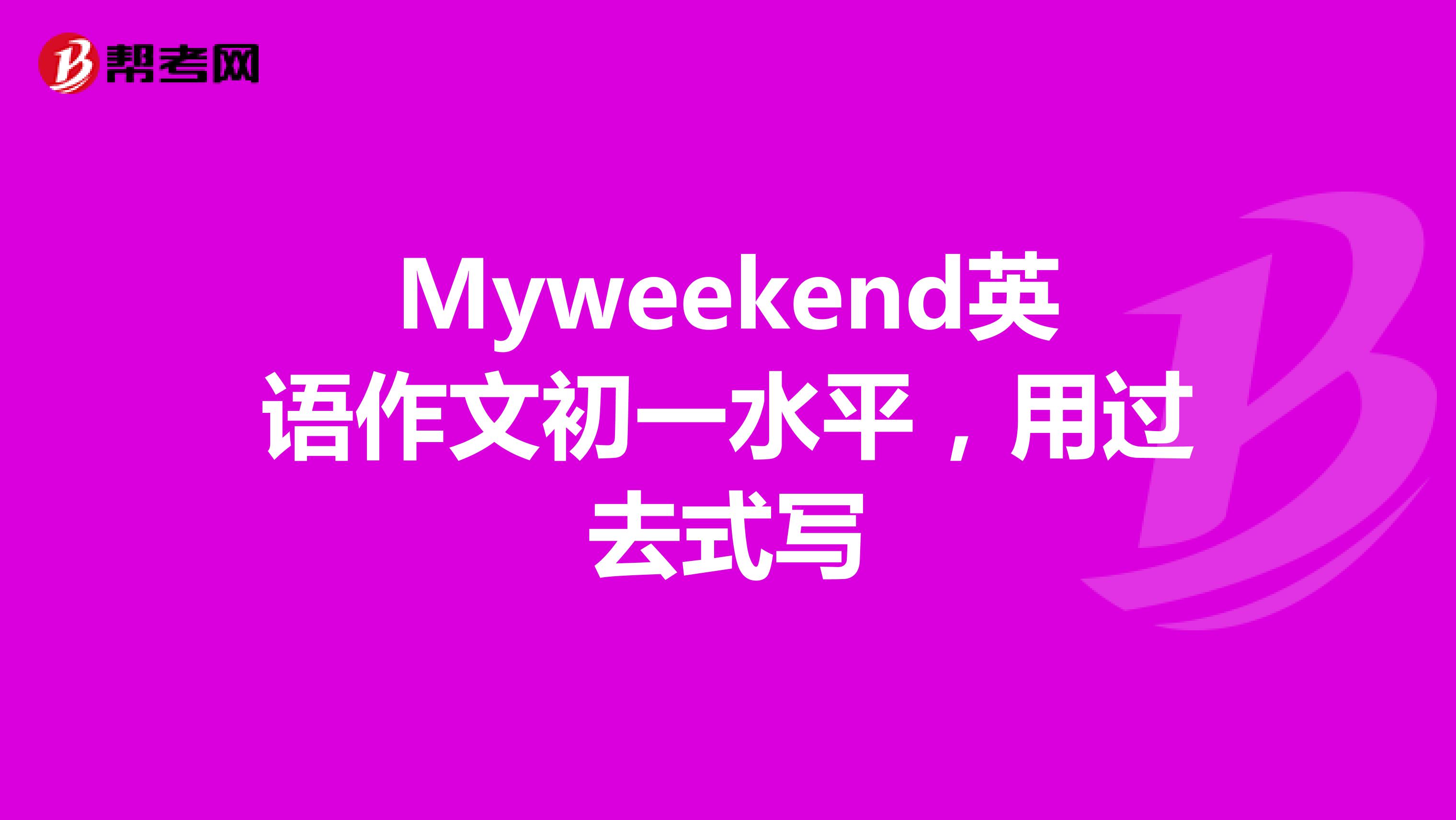 myweekend英語作文初一水平,用過去式寫