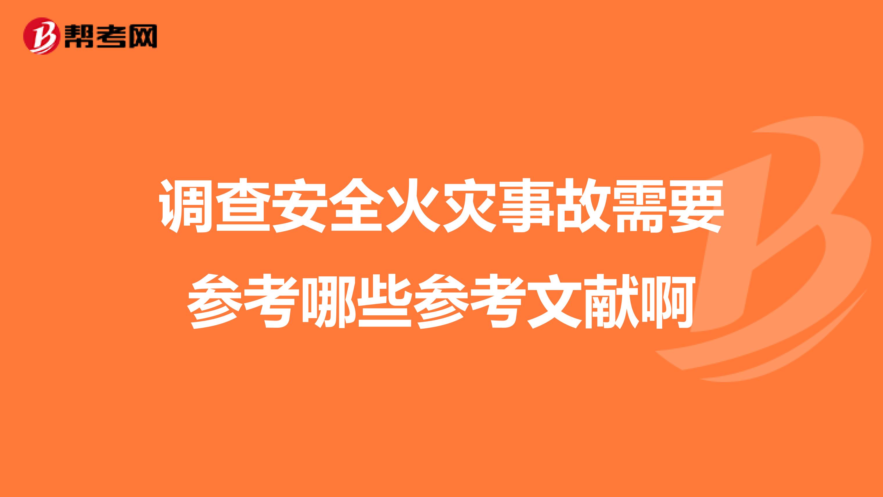 调查安全火灾事故需要参考哪些参考文献啊