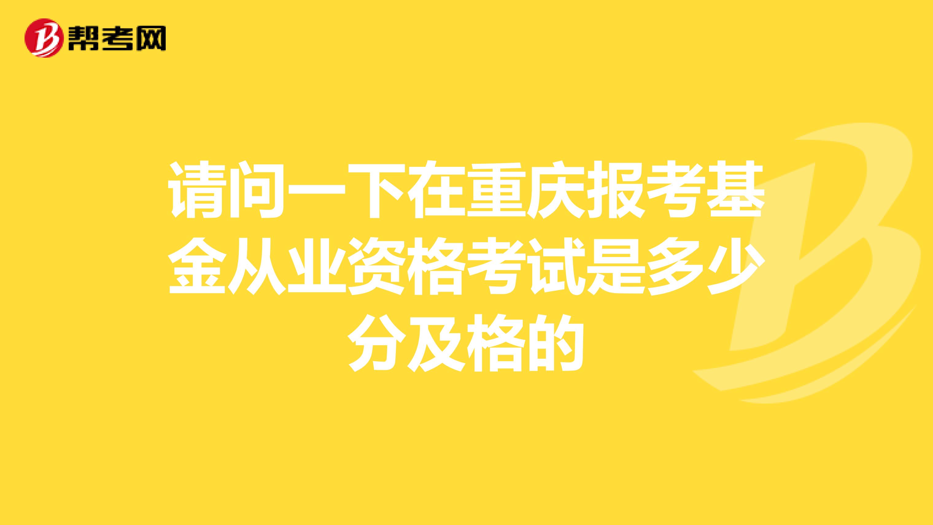 请问一下在重庆报考基金从业资格考试是多少分及格的