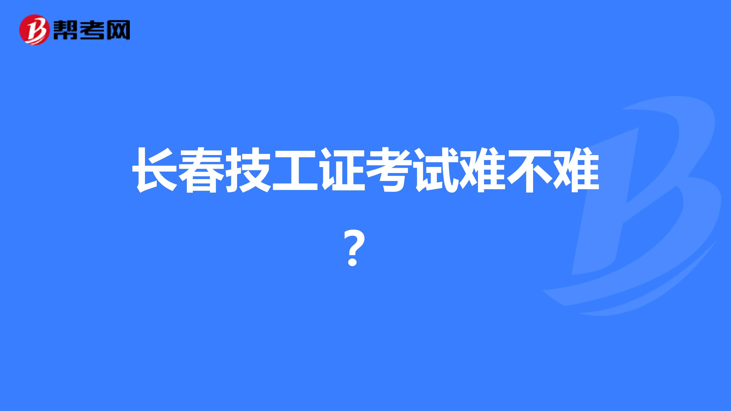 长春技工证考试难不难？
