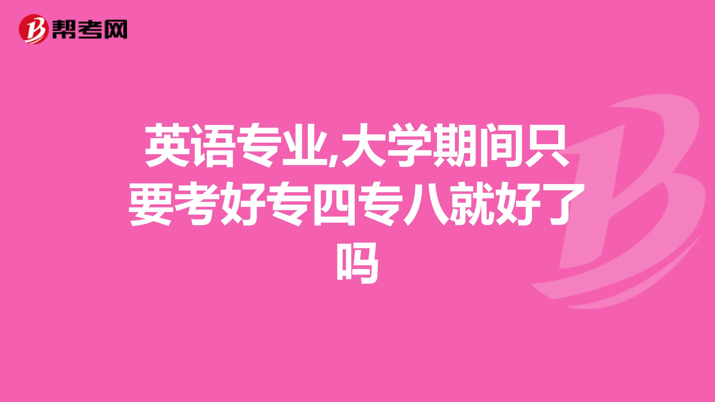英语专业,大学期间只要考好专四专八就好了吗