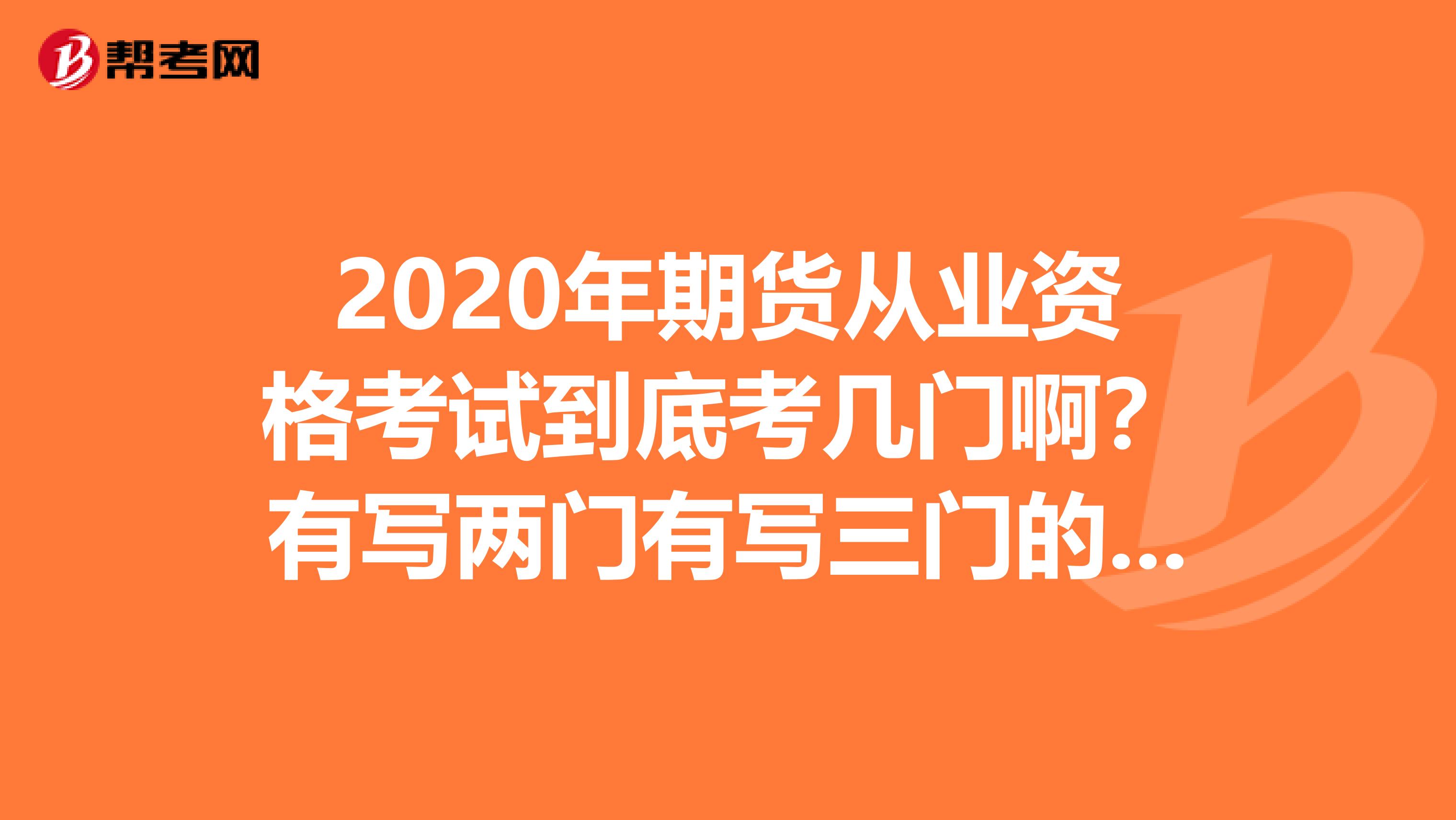 2020年期货从业资格考试到底考几门啊?有写两门有写三门的到底怎么回事啊?期货投资分析到底会影响什么呢