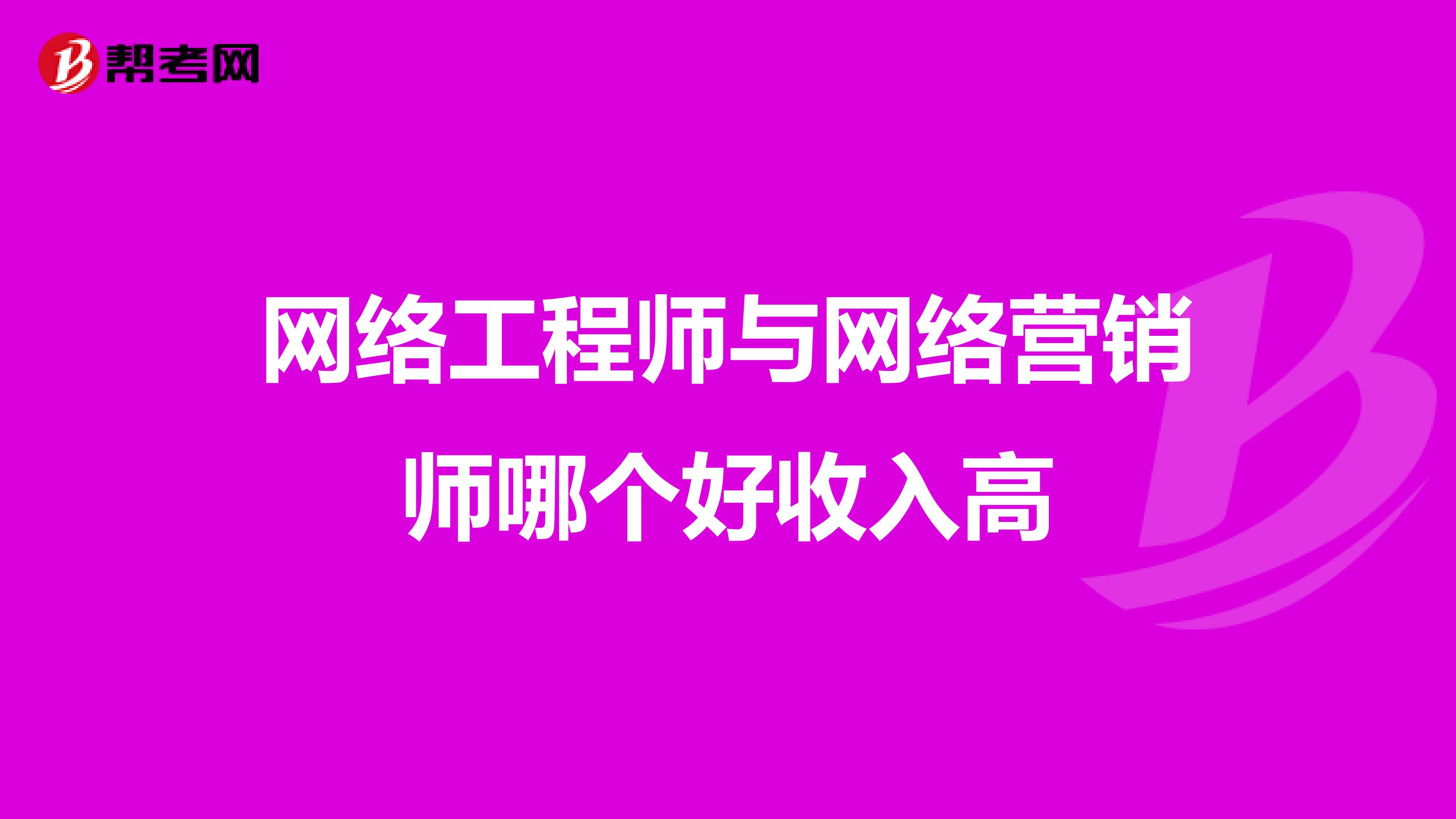 网络工程师与网络营销师哪个好收入高