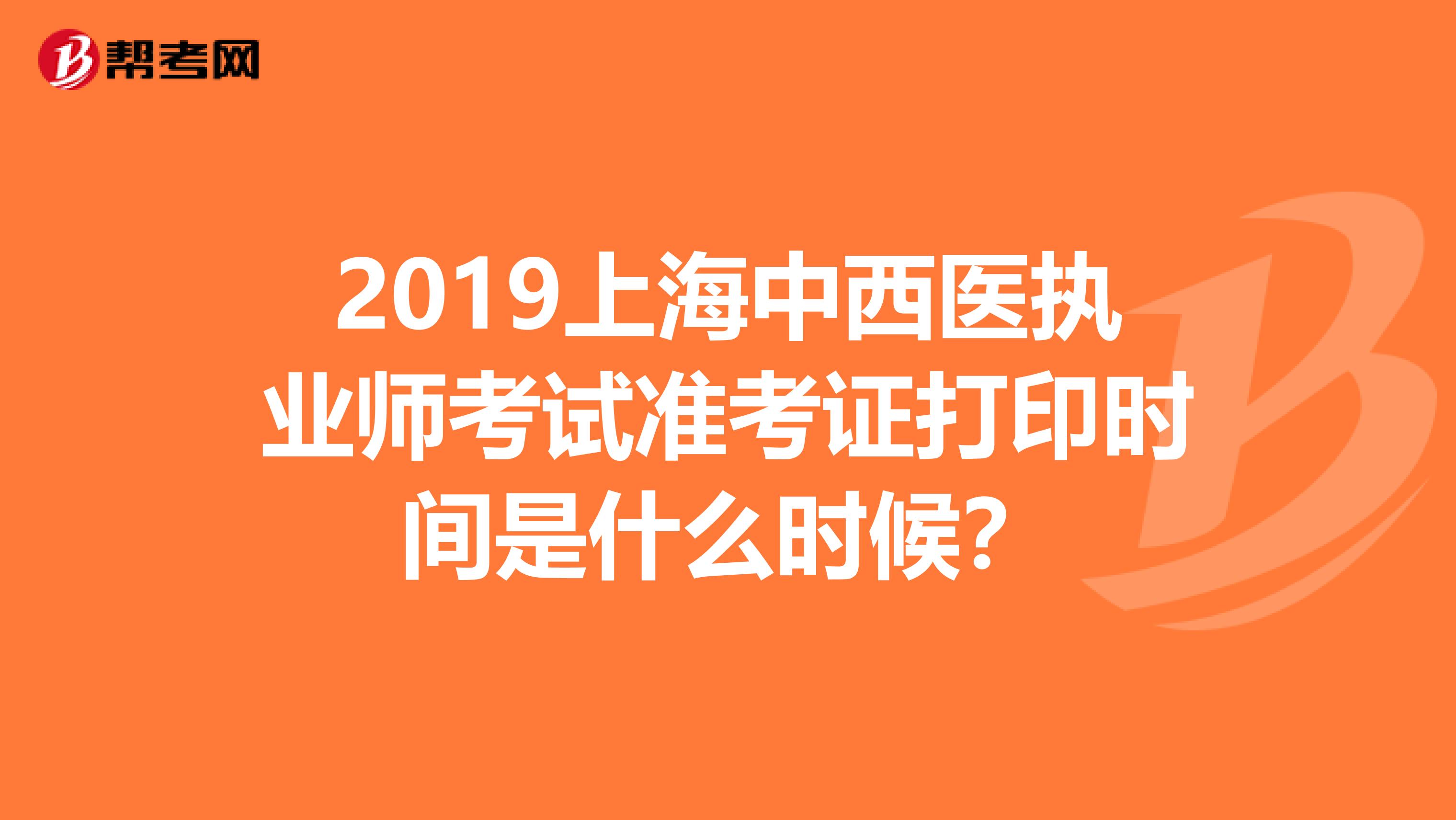 2019上海中西医执业师考试准考证打印时间是什么时候?