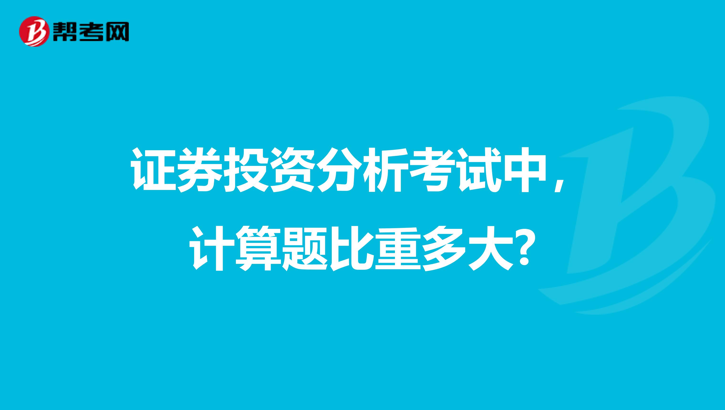 证券投资分析考试中，计算题比重多大?