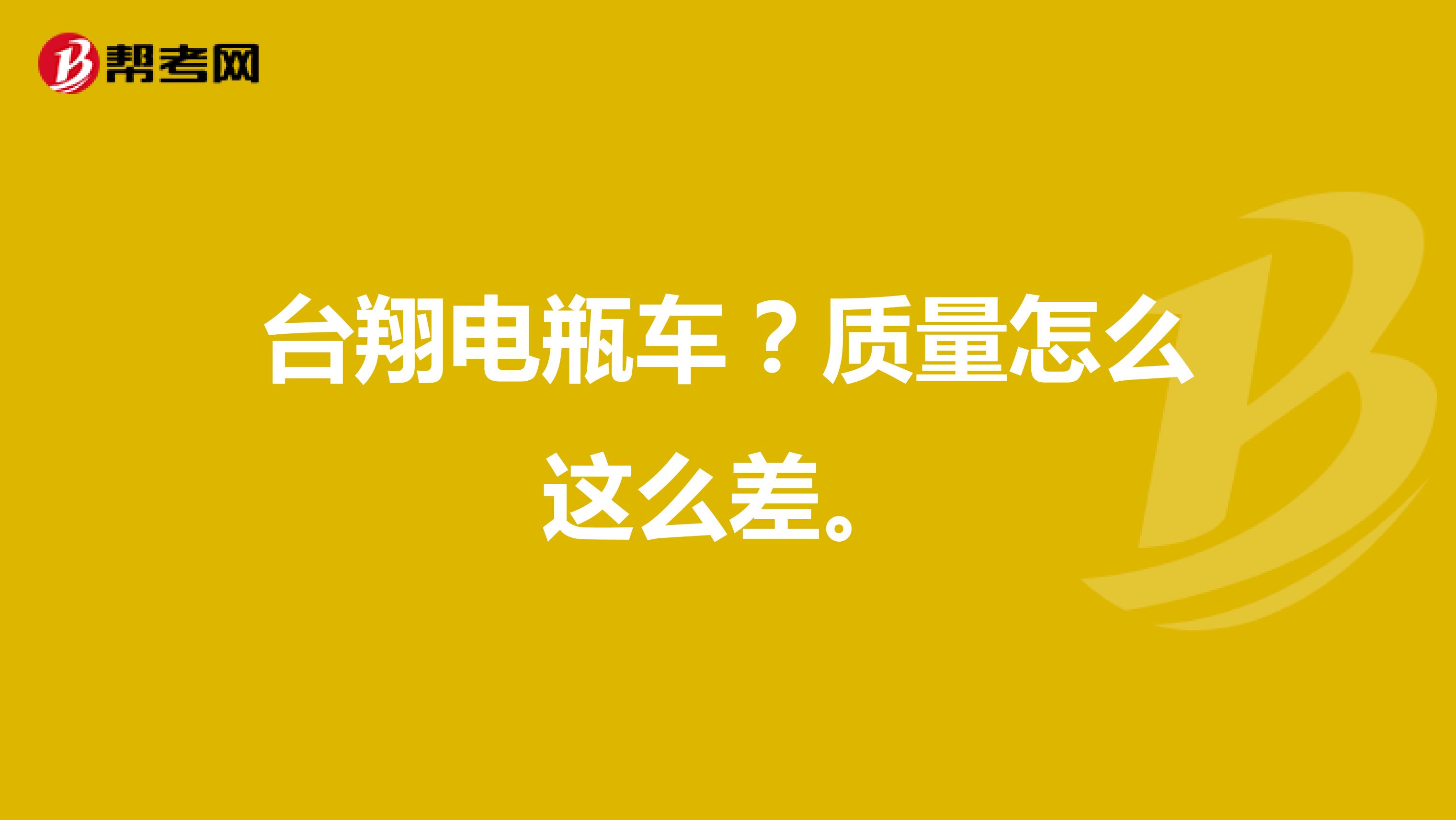 台翔电瓶车？质量怎么这么差。