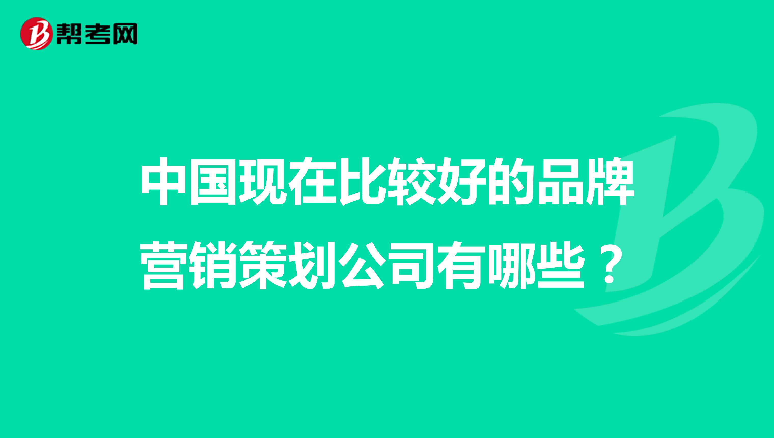 中国现在比较好的品牌营销策划公司有哪些？