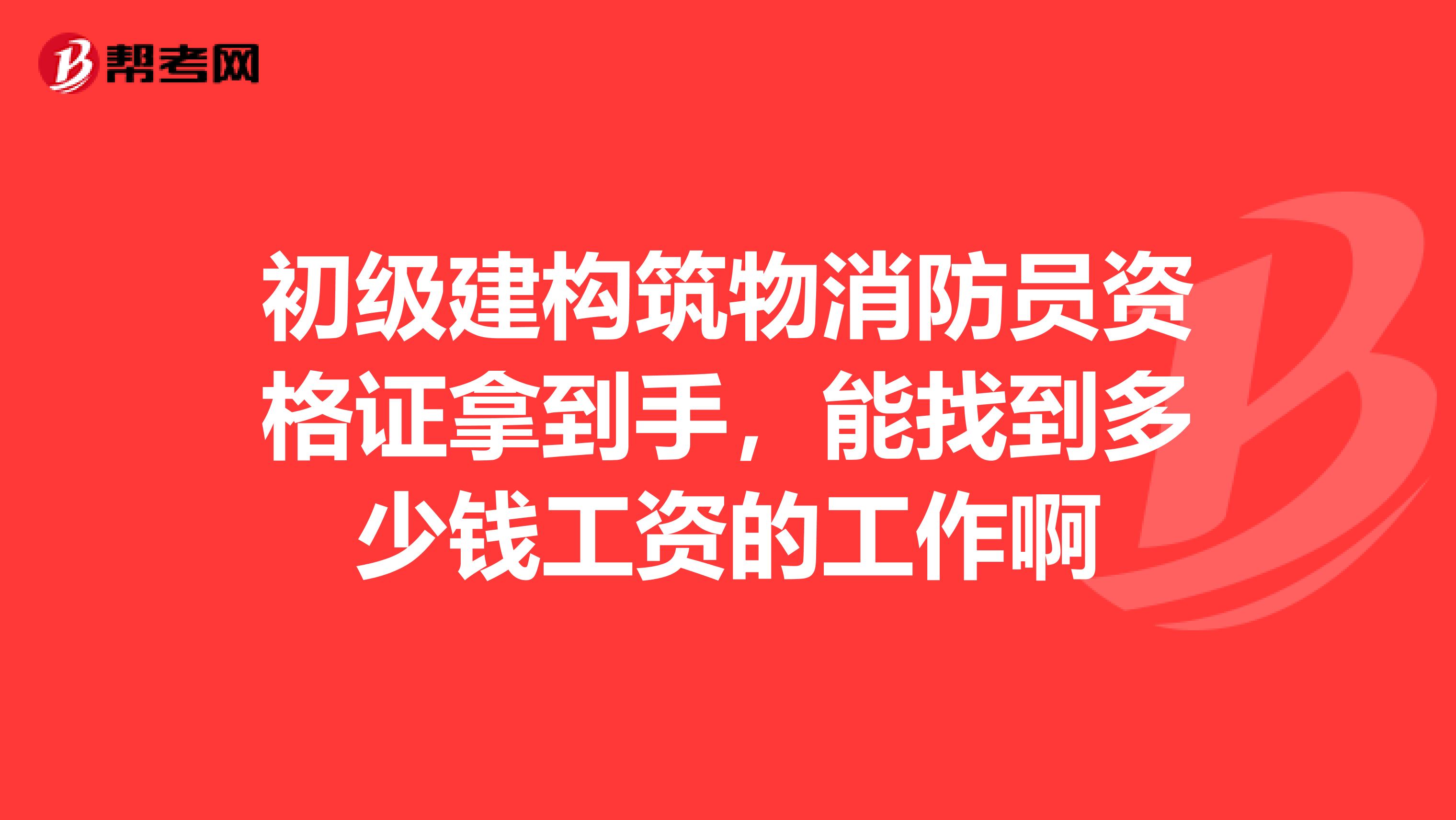 初级建构筑物消防员资格证拿到手,能找到多少钱工资的工作啊