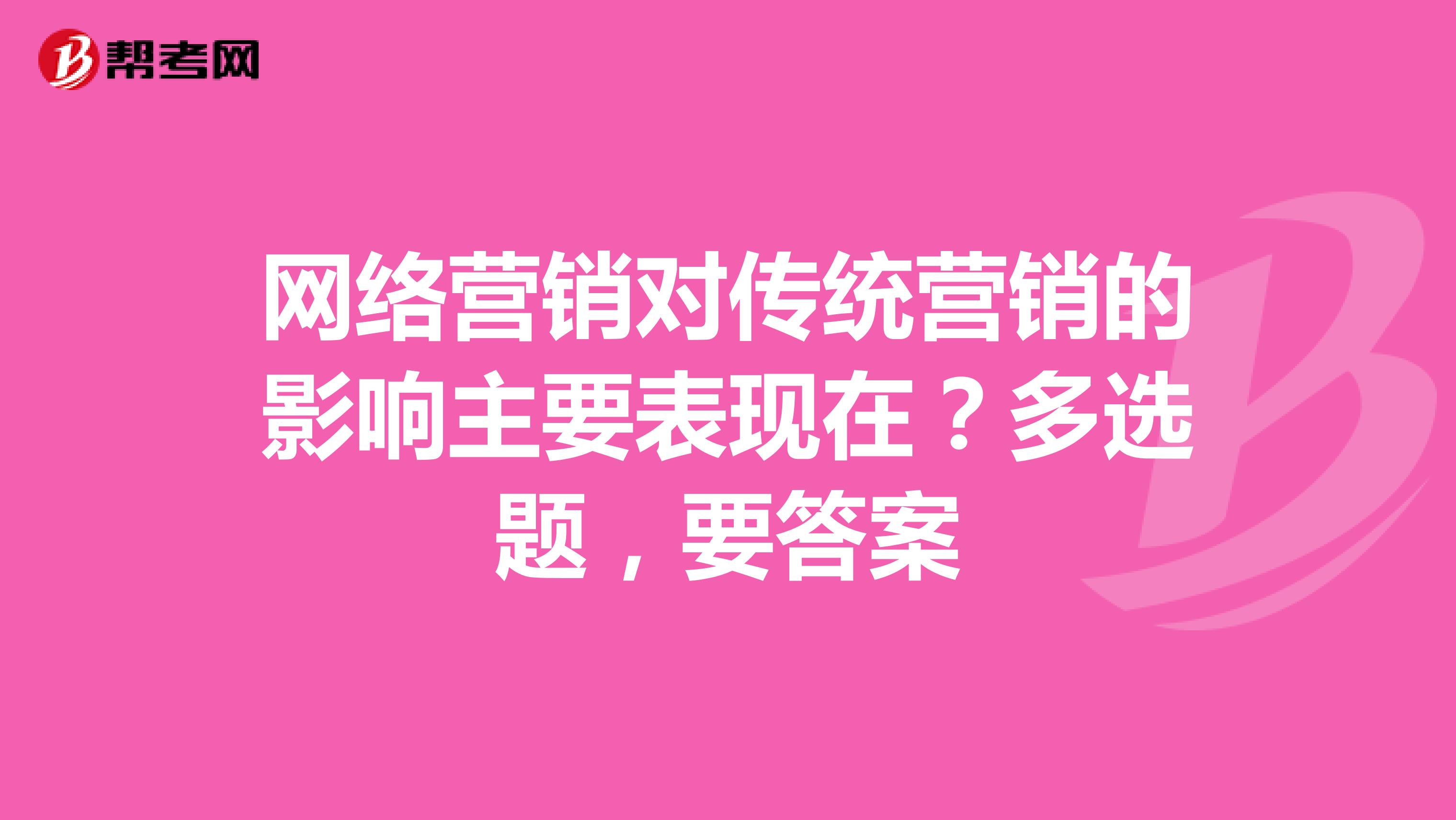 网络营销对传统营销的影响主要表现在？多选题，要答案