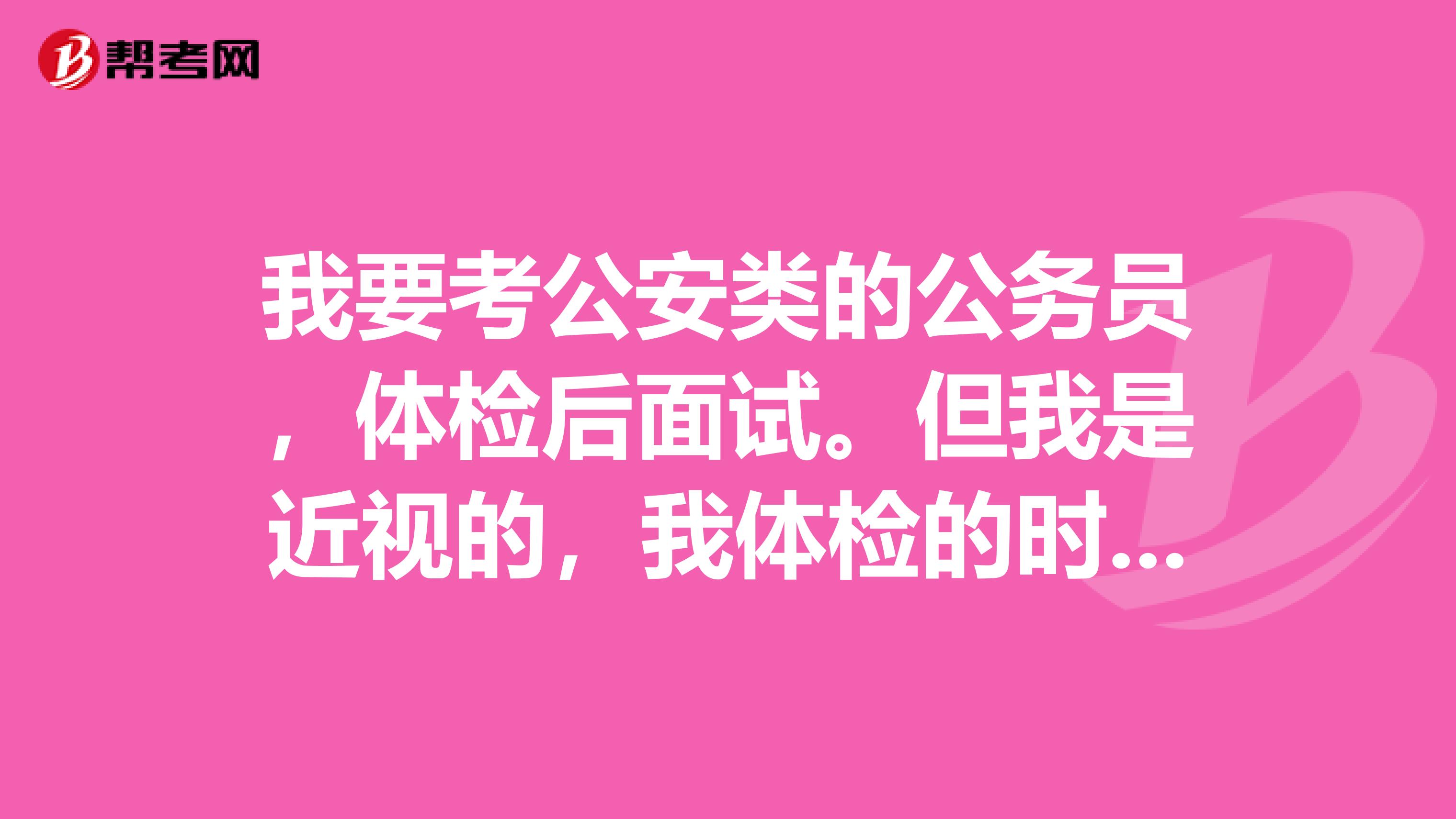 我要考公安类的公务员,体检后面试。但我是近视的,我体检的时候可以带隐形眼镜吗?会被揪出来算作弊吗?