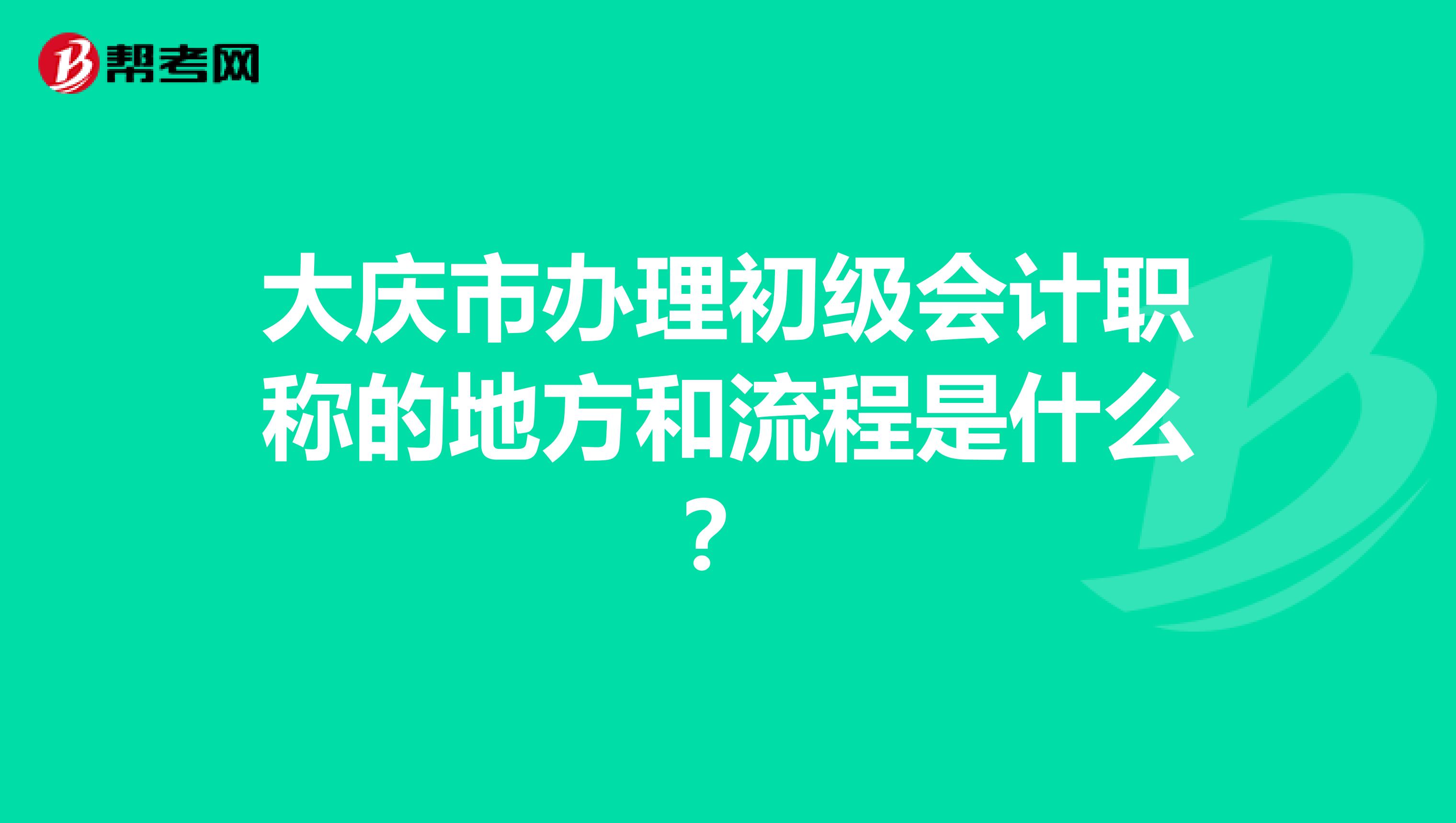 大庆市办理初级会计职称的地方和流程是什么?