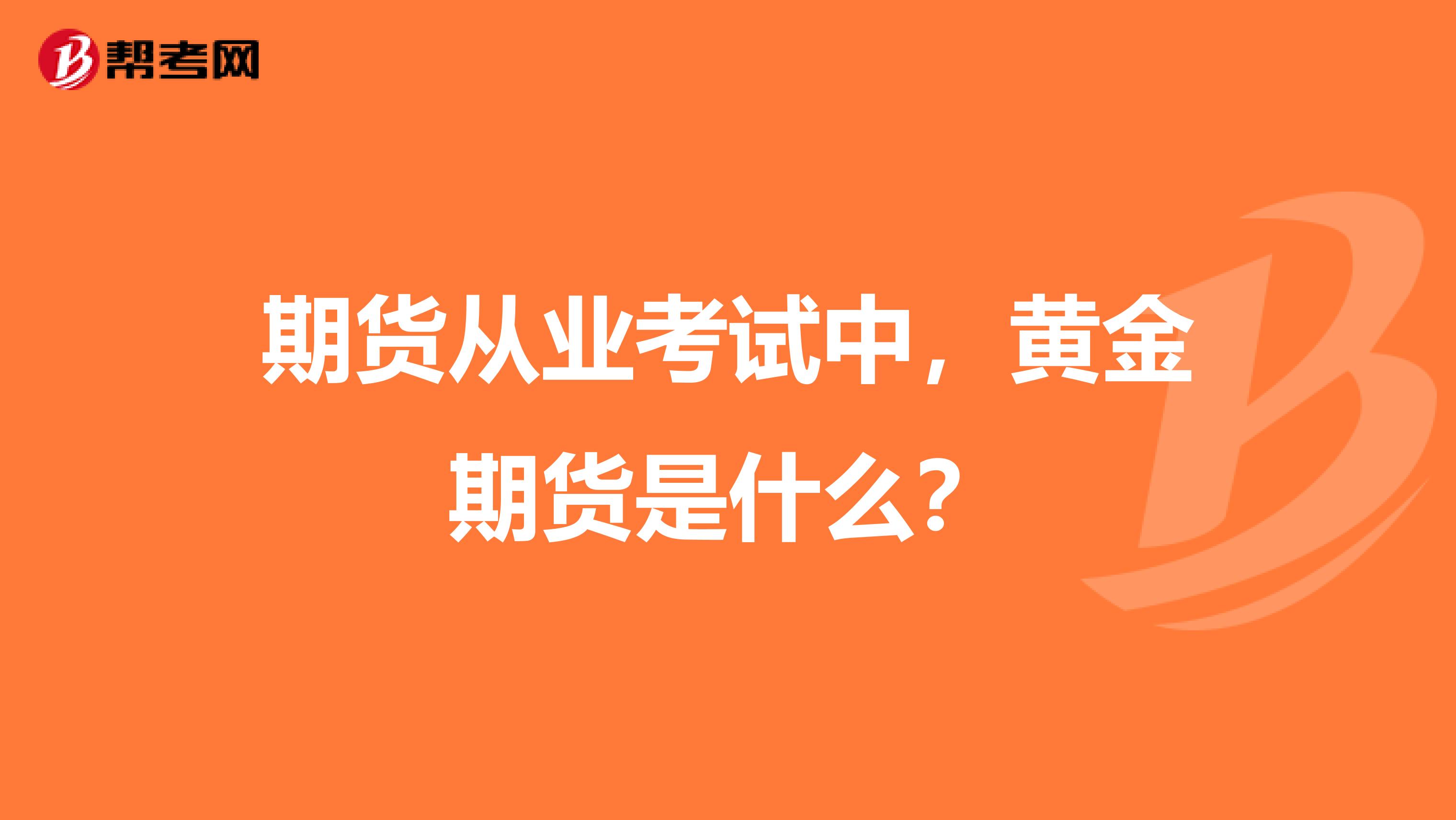 期货从业考试中,黄金期货是什么?