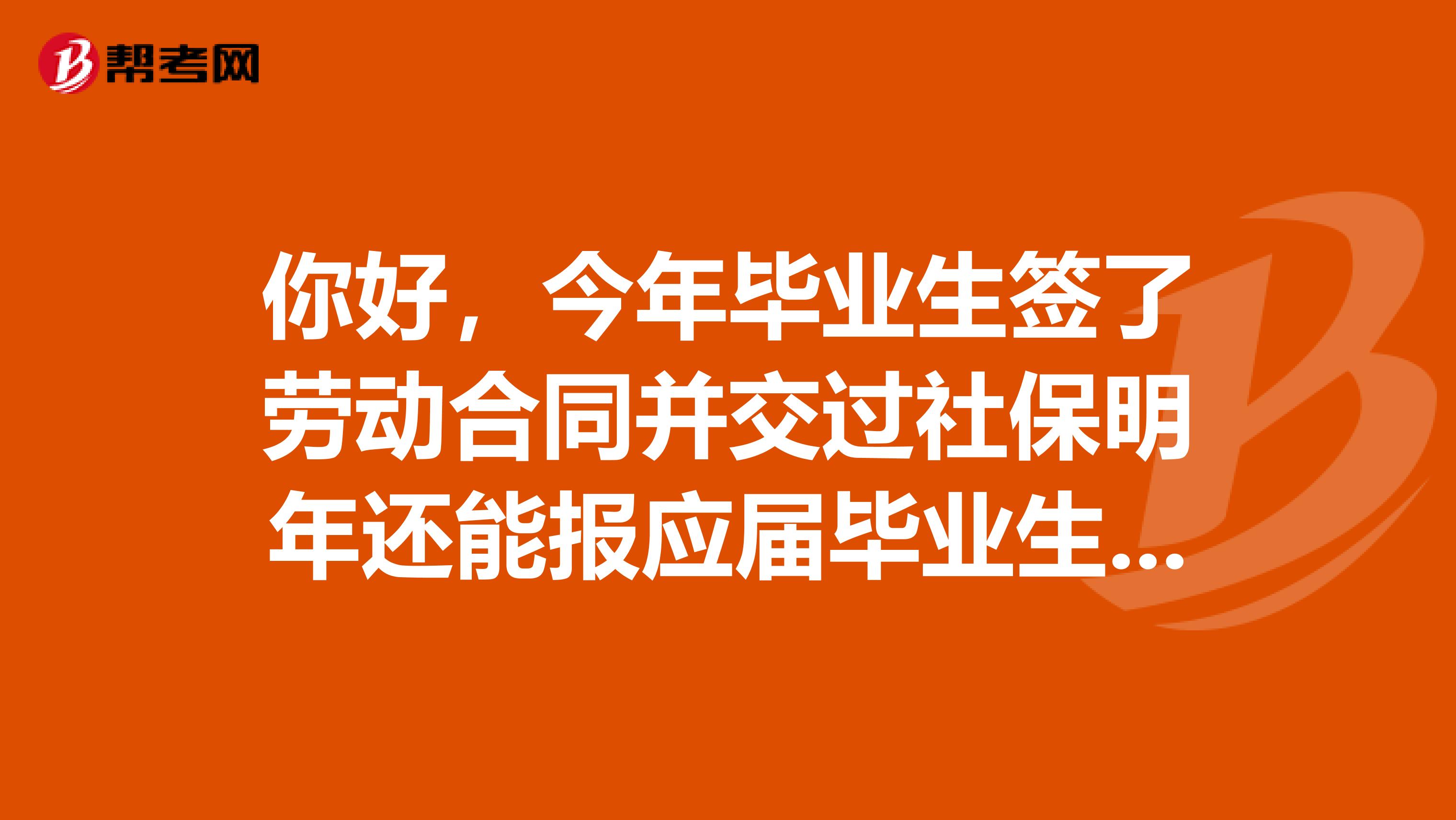 你好，今年毕业生签了劳动合同并交过社保明年还能报应届毕业生岗位吗？