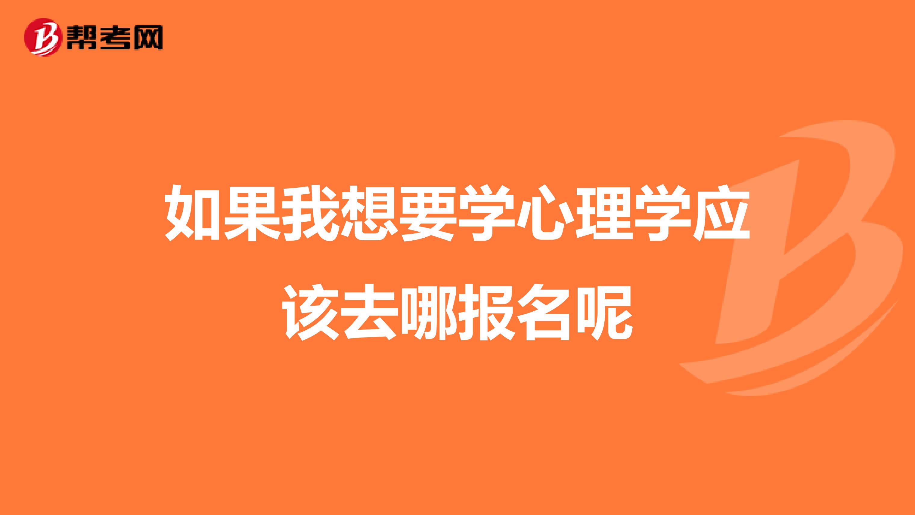 如果我想要学心理学应该去哪报名呢