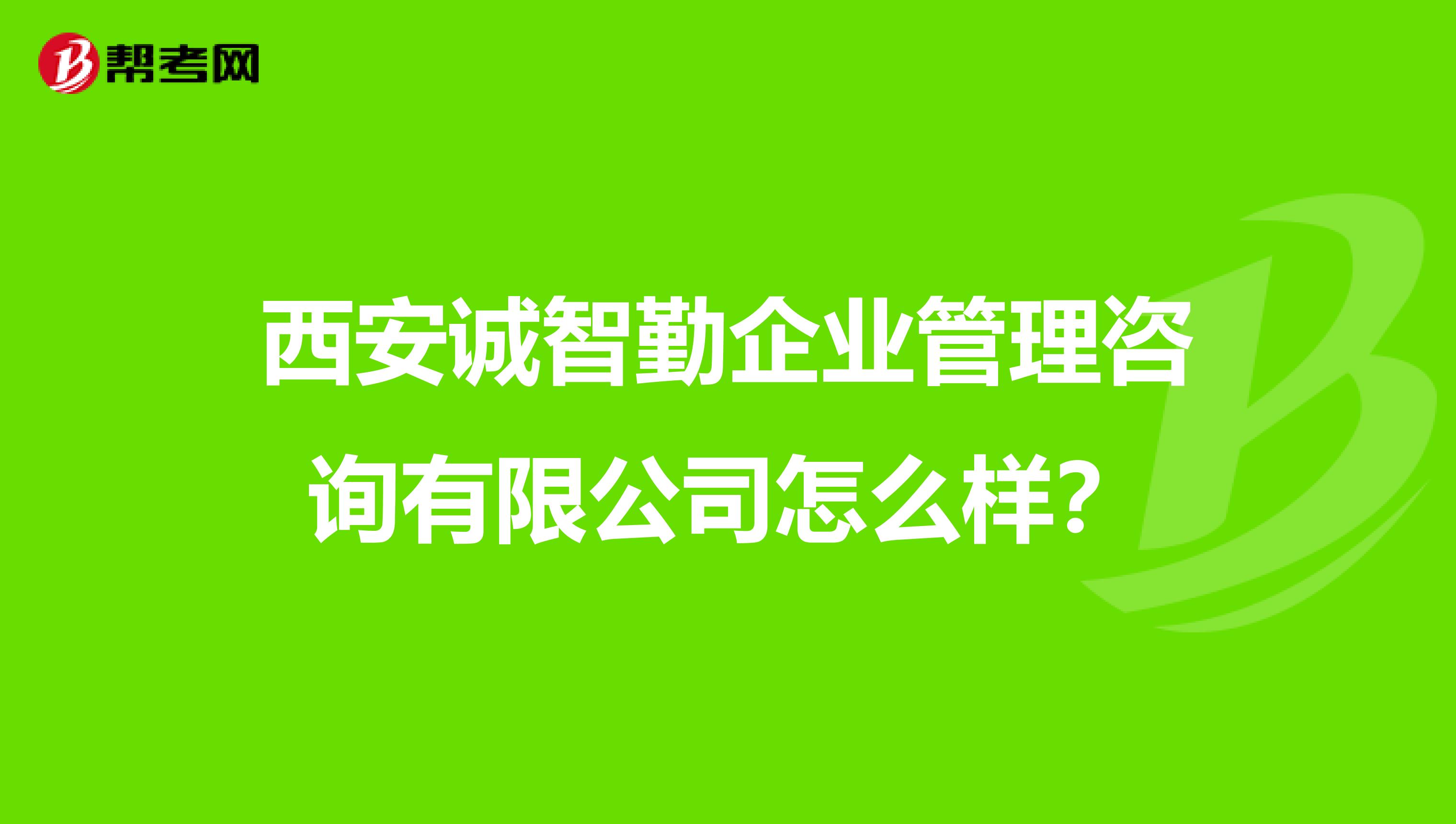 西安诚智勤企业管理咨询有限公司怎么样?