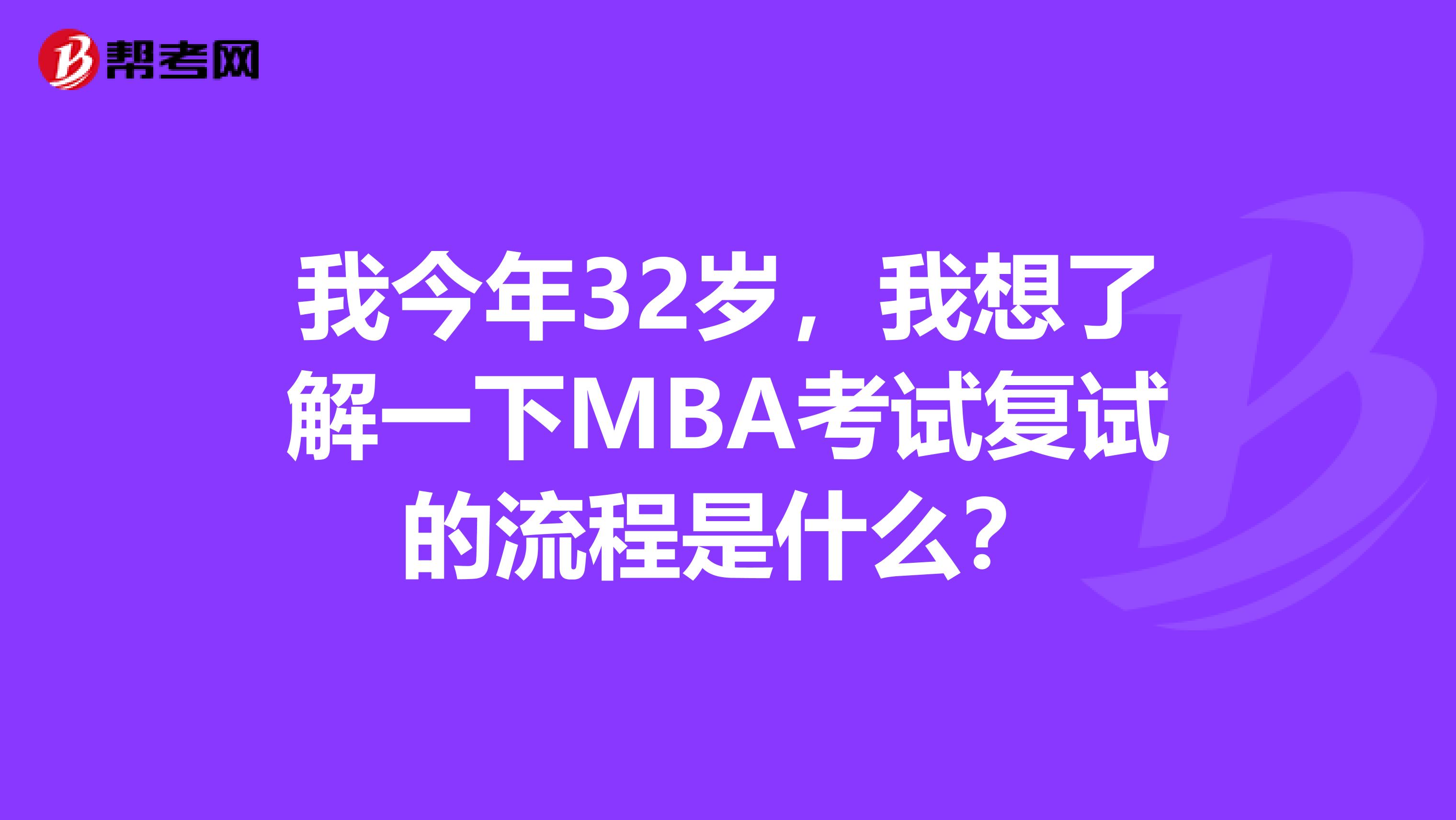 我今年32岁，我想了解一下MBA考试复试的流程是什么？