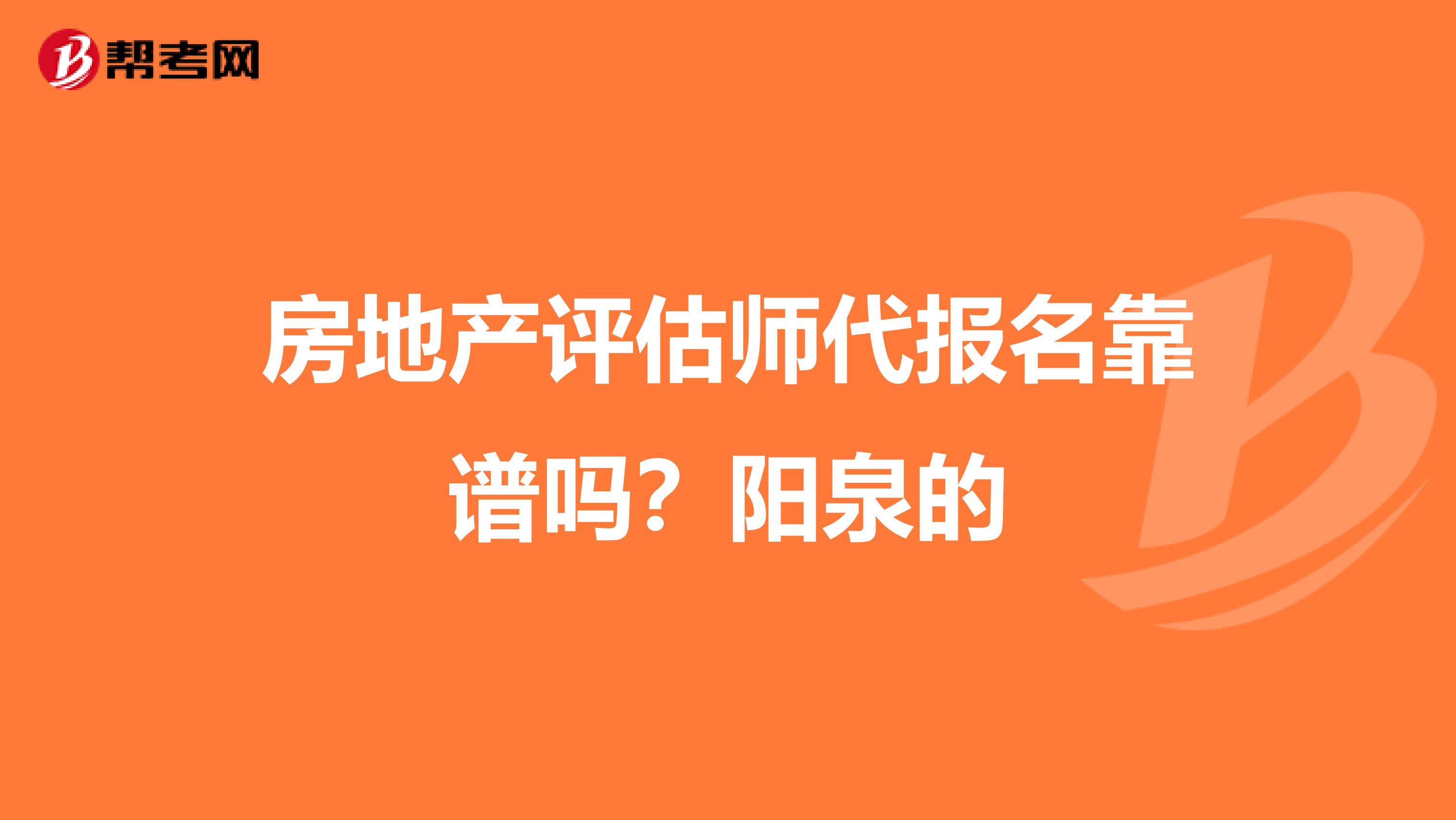 房地产评估师代报名靠谱吗？阳泉的