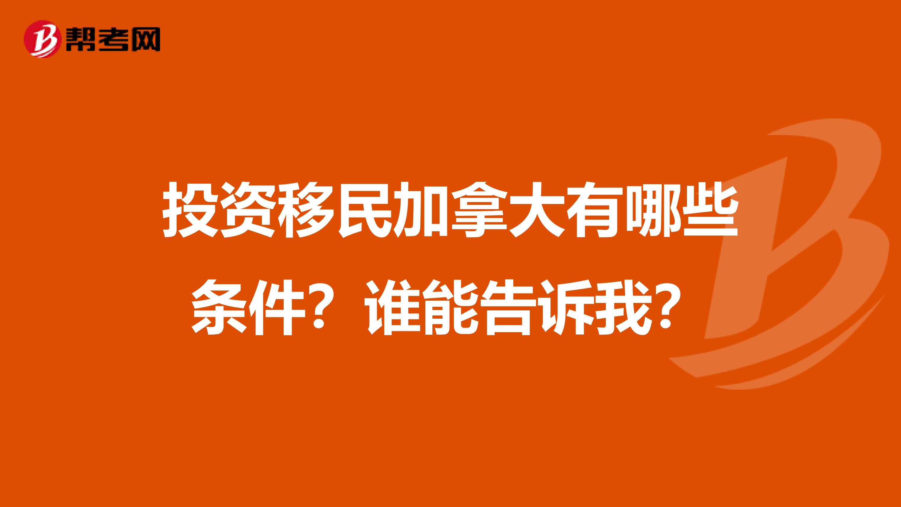 投资移民加拿大有哪些条件?谁能告诉我?