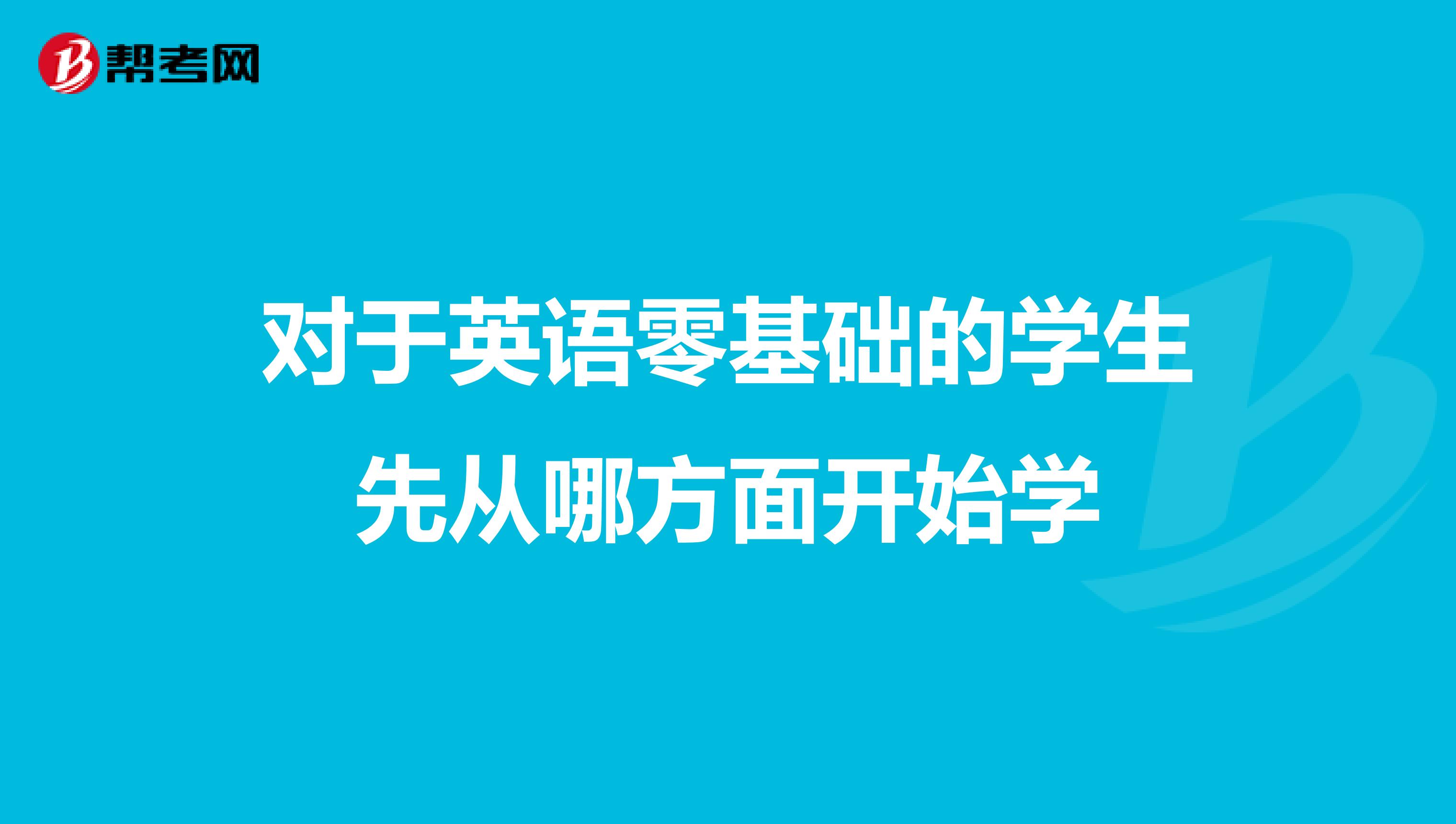 对于英语零基础的学生先从哪方面开始学