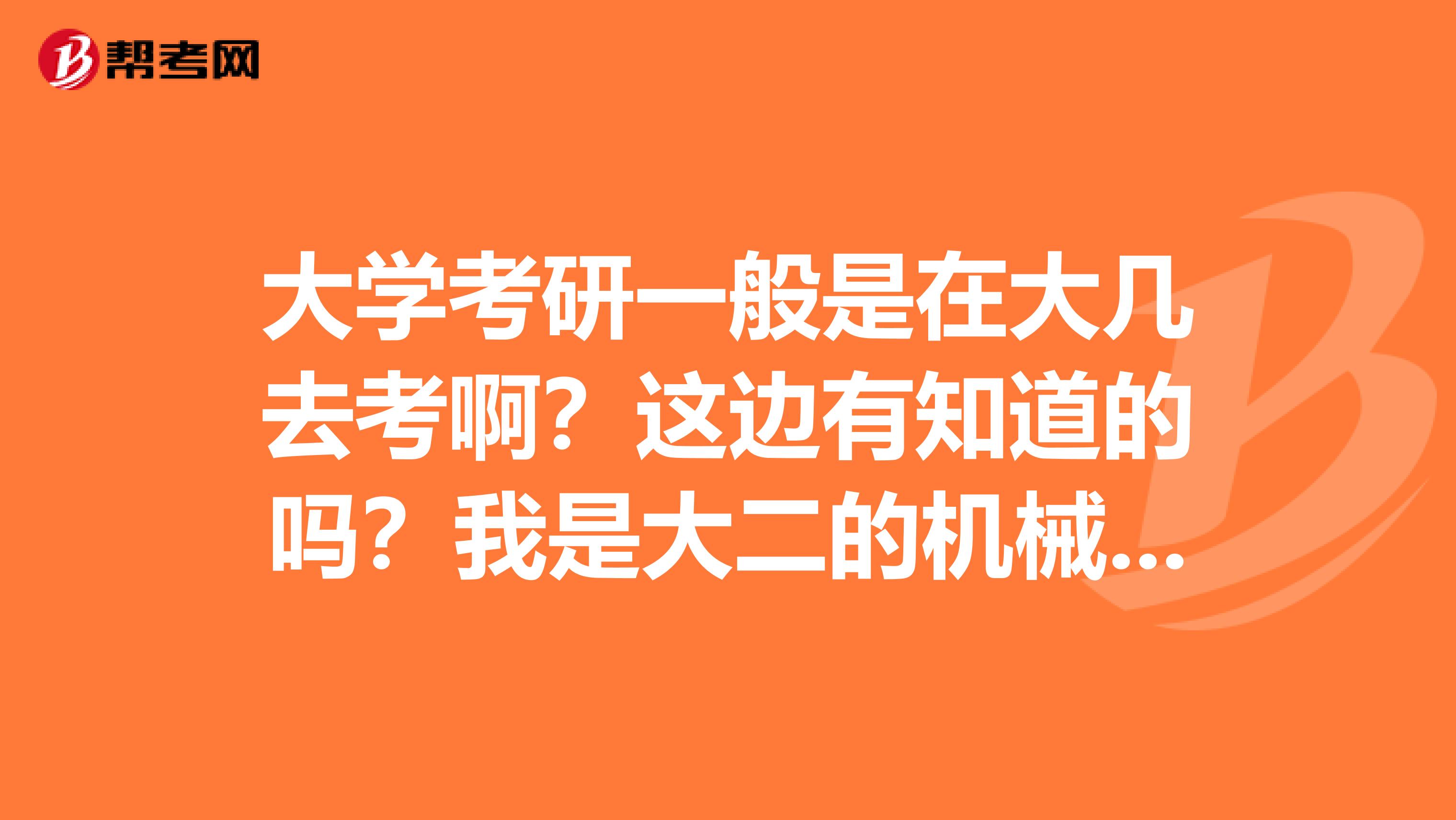 大学考研一般是在大几去考啊?这边有知道的吗?我是大二的机械工程的学生