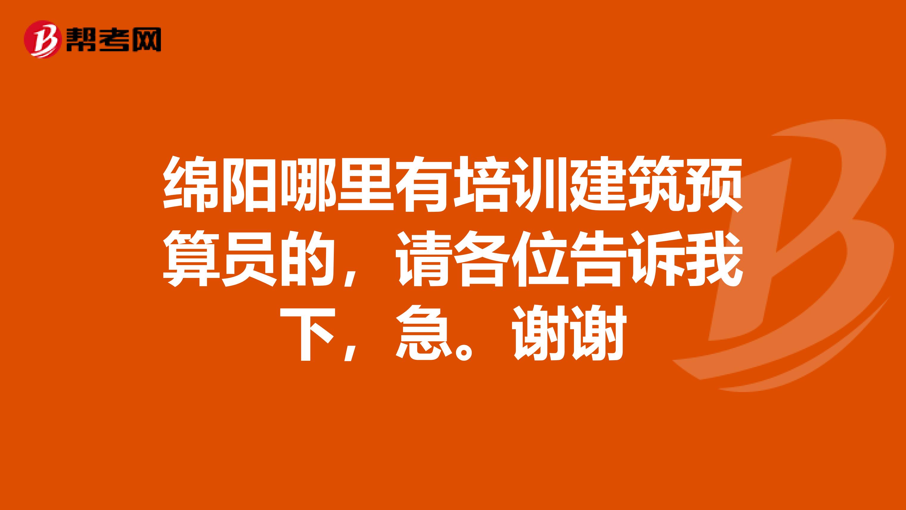 绵阳哪里有培训建筑预算员的,请各位告诉我下,急。谢谢