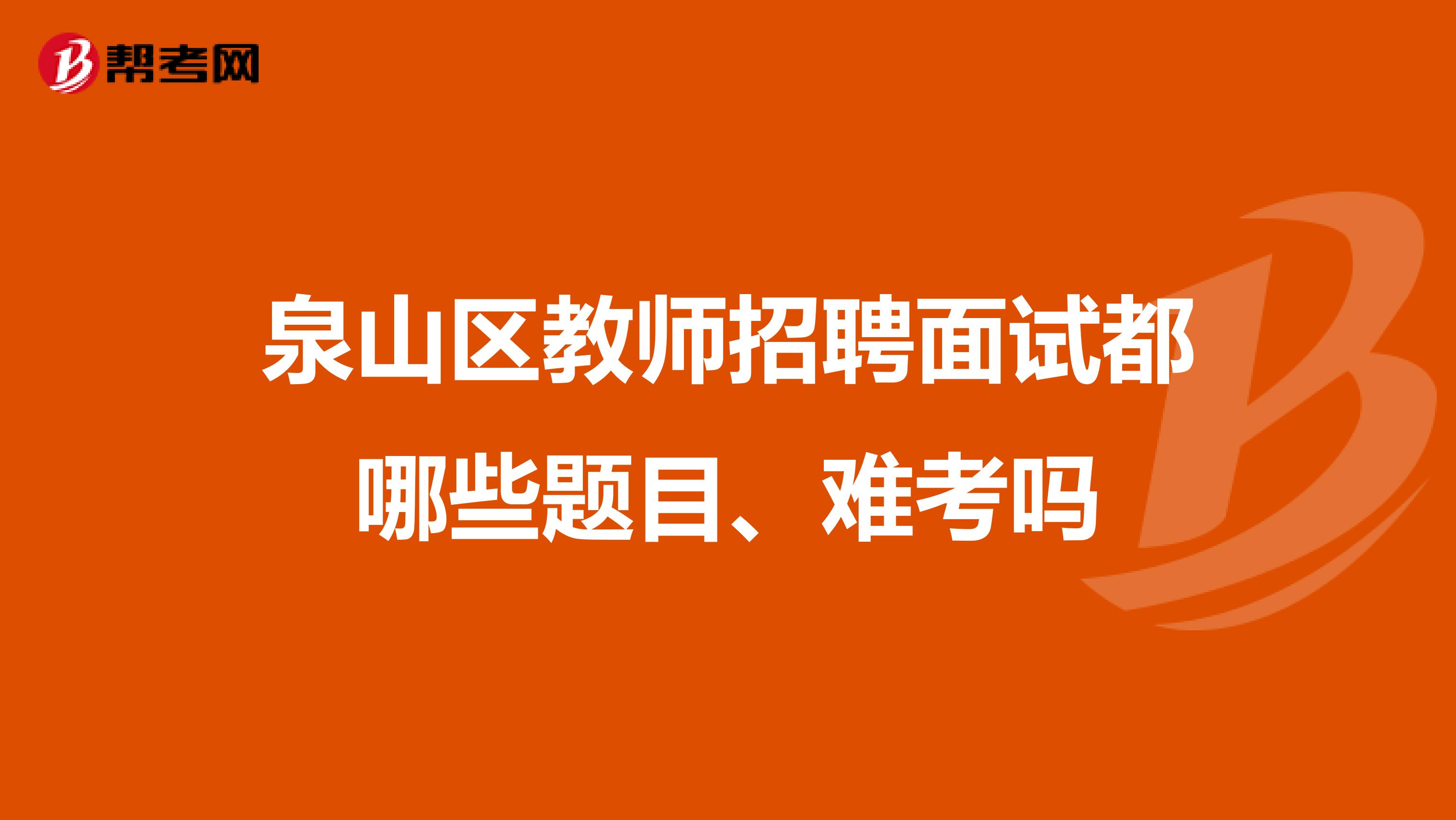 泉山区教师招聘面试都哪些题目、难考吗