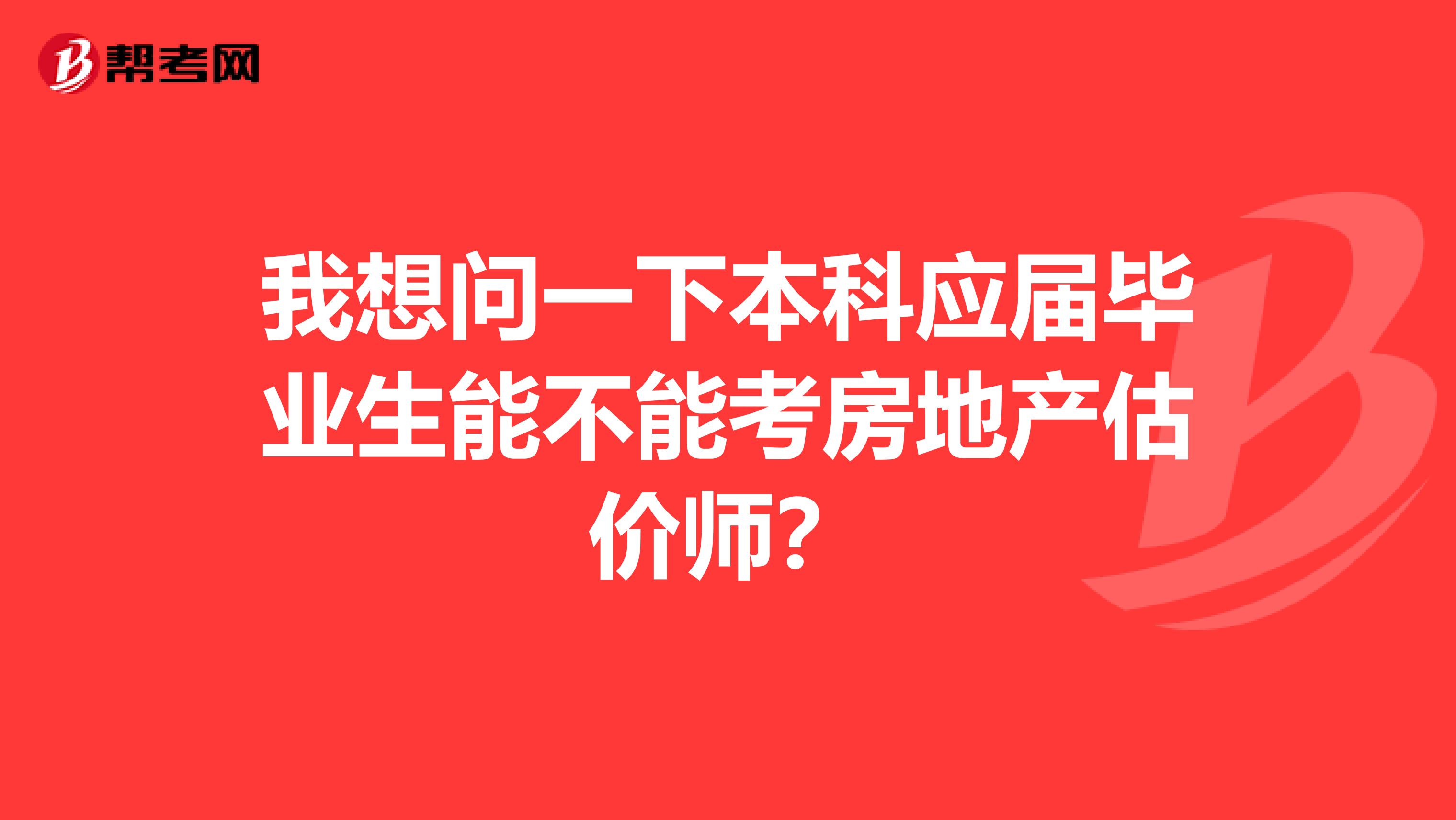 我想问一下本科应届毕业生能不能考房地产估价师？