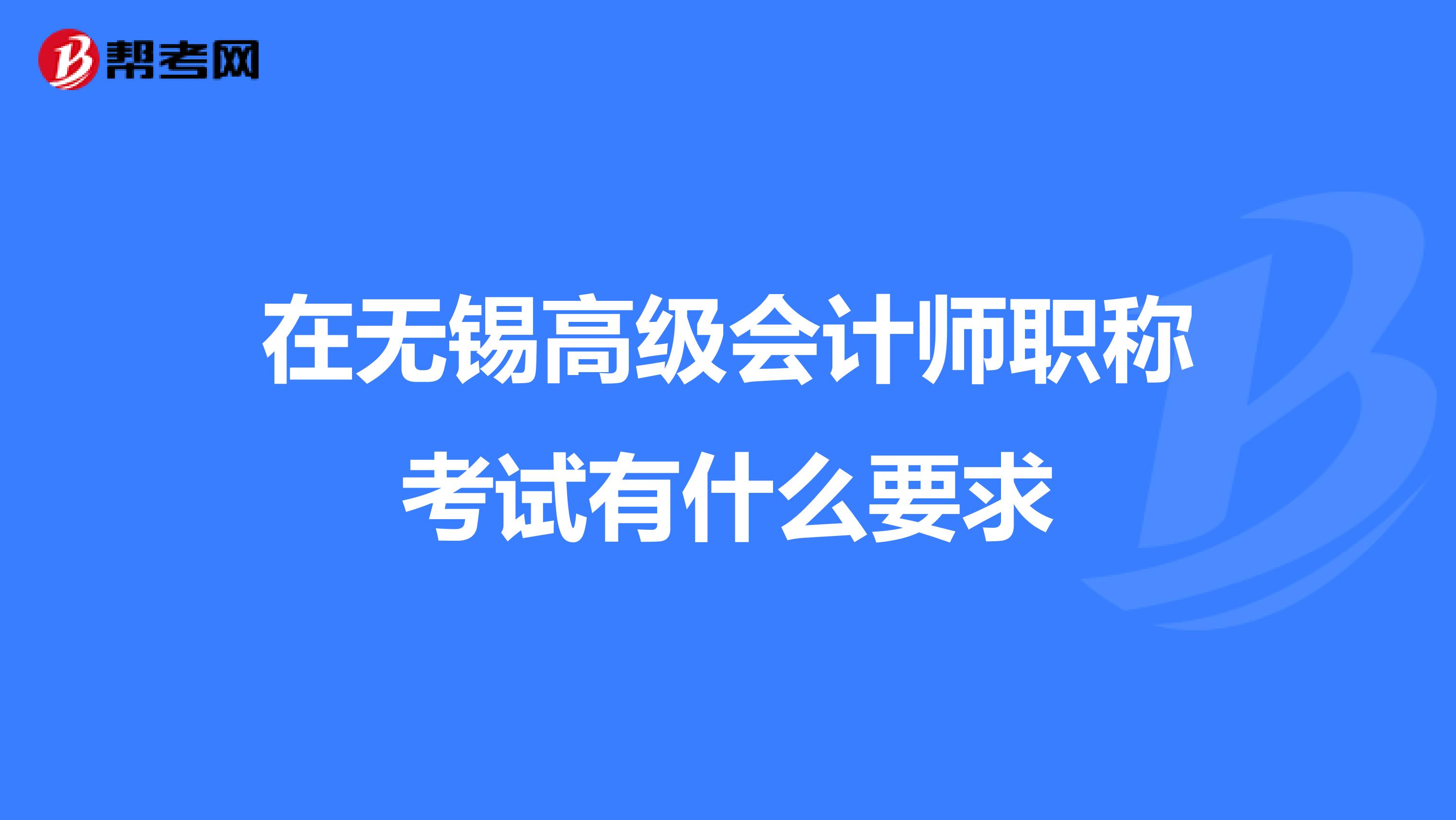 在无锡高级会计师职称考试有什么要求