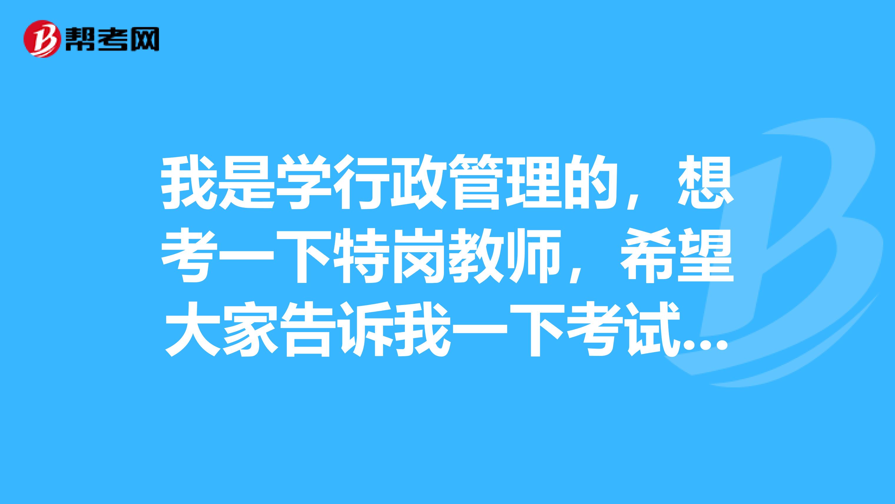 我是学行政管理的,想考一下特岗教师,希望大家告诉我一下考试难吗?