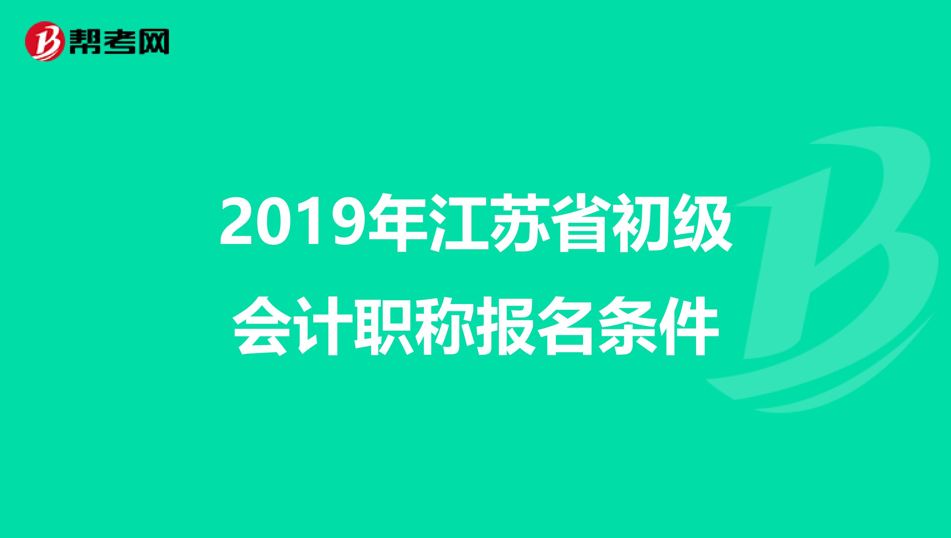 2019年江苏省初级会计职称报名条件