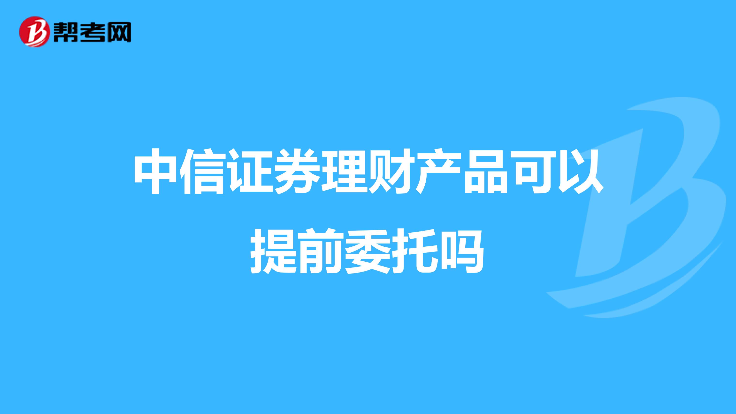 中信证券理财产品可以提前委托吗