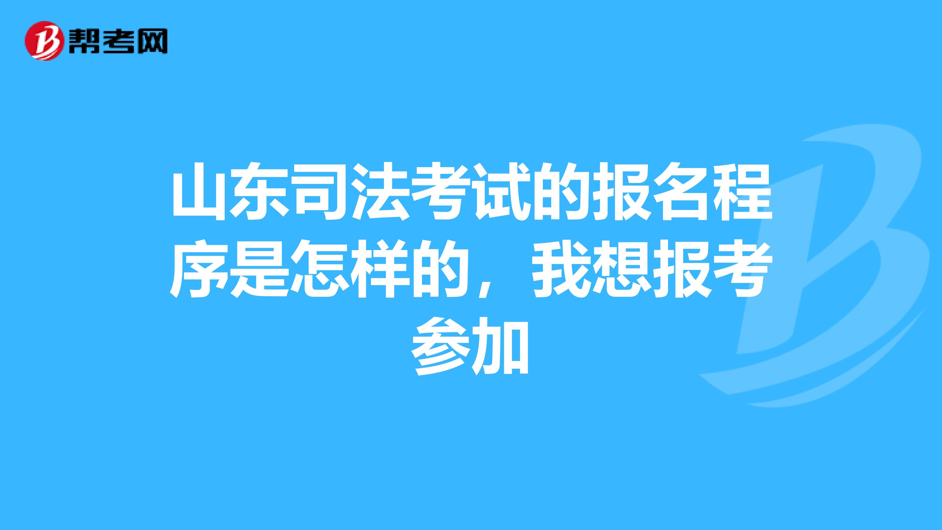 山东司法考试的报名程序是怎样的,我想报考参加