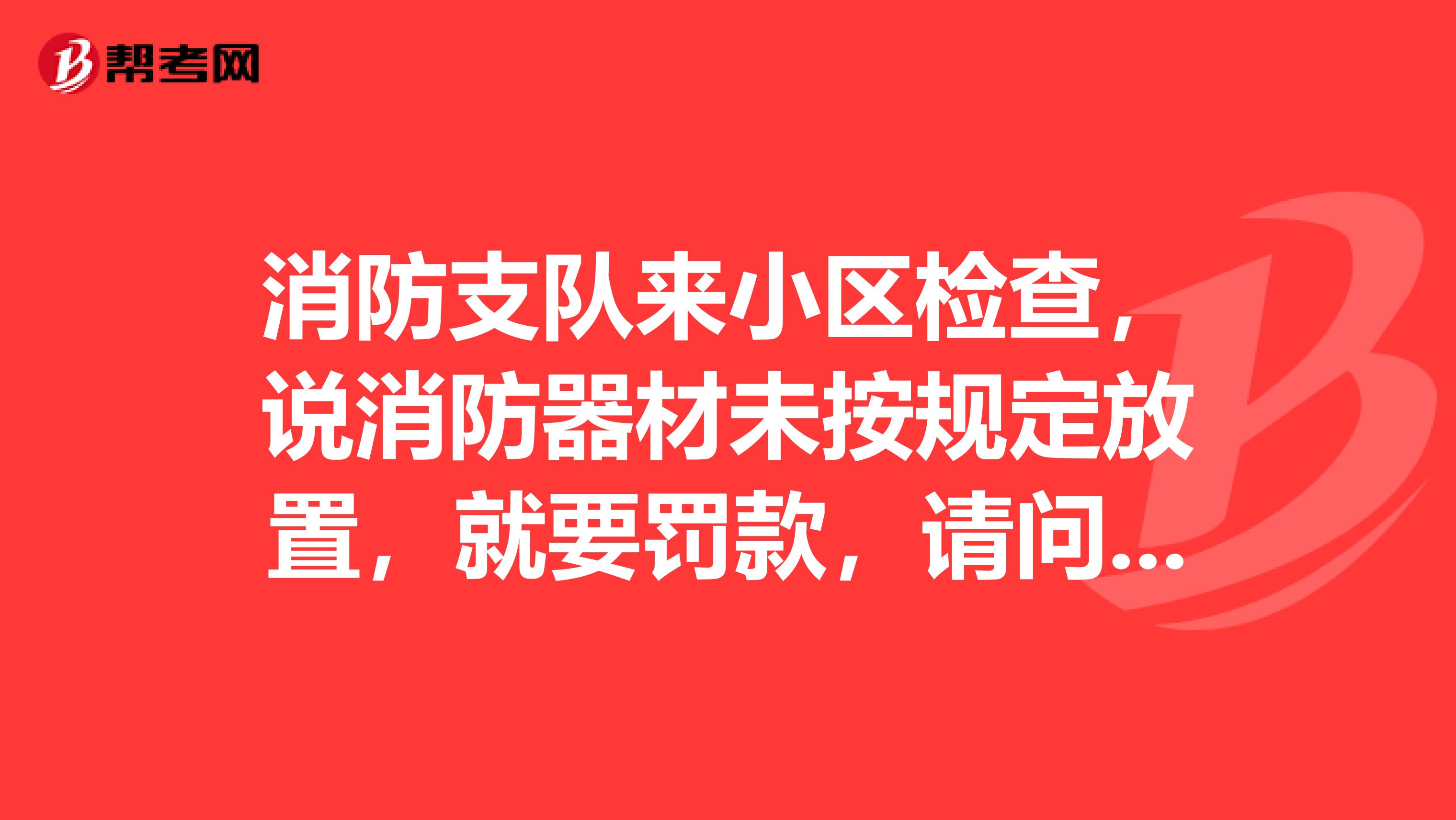 消防支队来小区检查,说消防器材未按规定放置,就要罚款,请问合理吗?