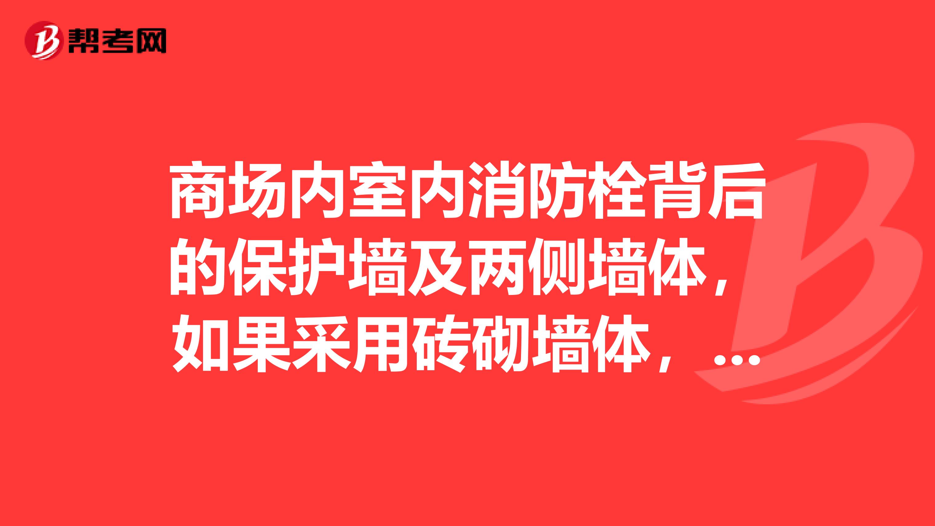 商场内室内消防栓背后的保护墙及两侧墙体,如果采用砖砌墙体,按规范应该采用多少厚度的墙体