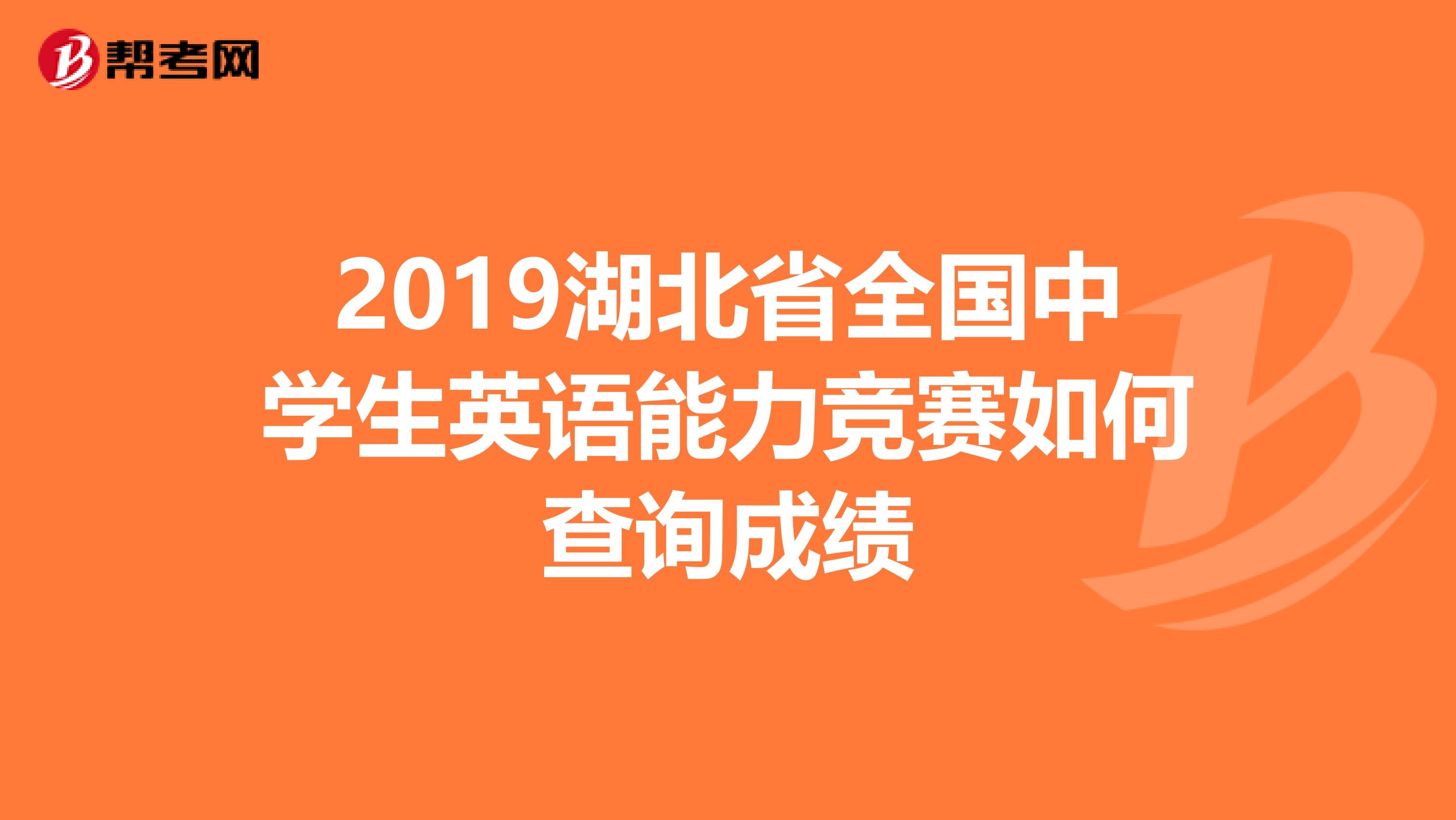 2019湖北省全国中学生英语能力竞赛如何查询成绩
