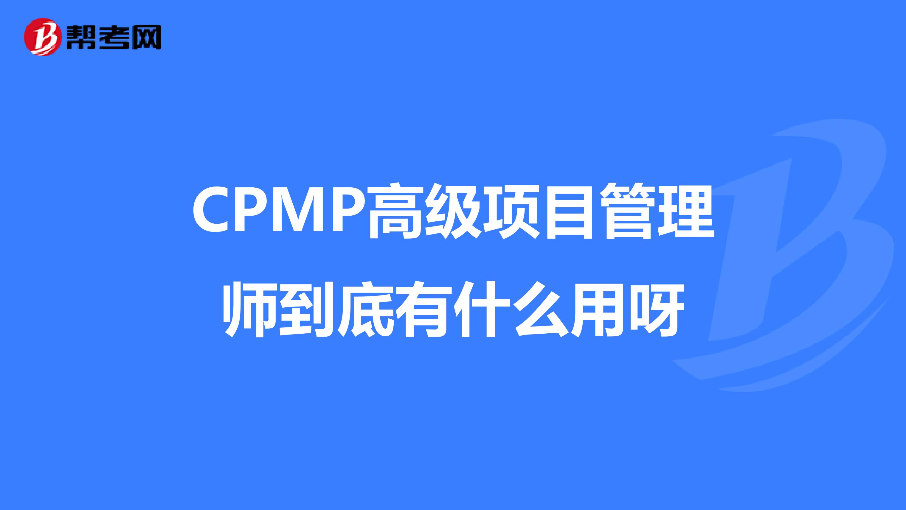 CPMP高级项目管理师到底有什么用呀