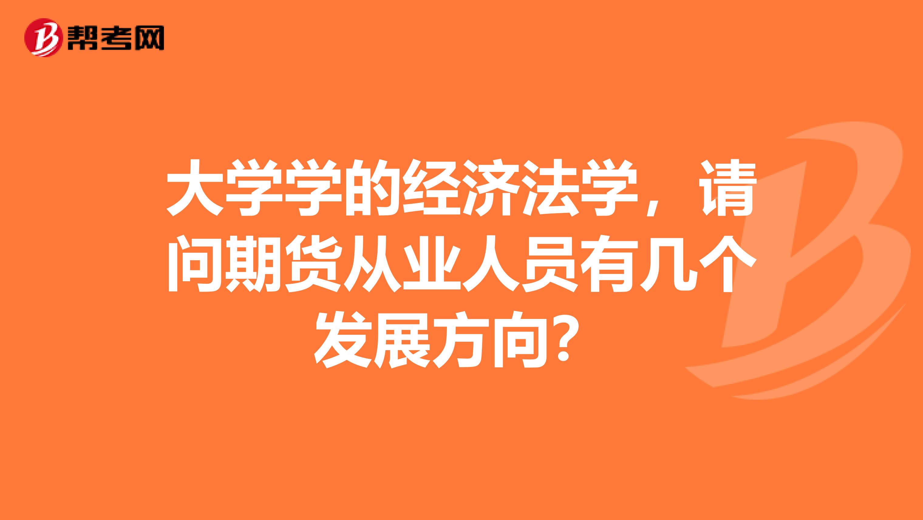 大学学的经济法学，请问期货从业人员有几个发展方向？