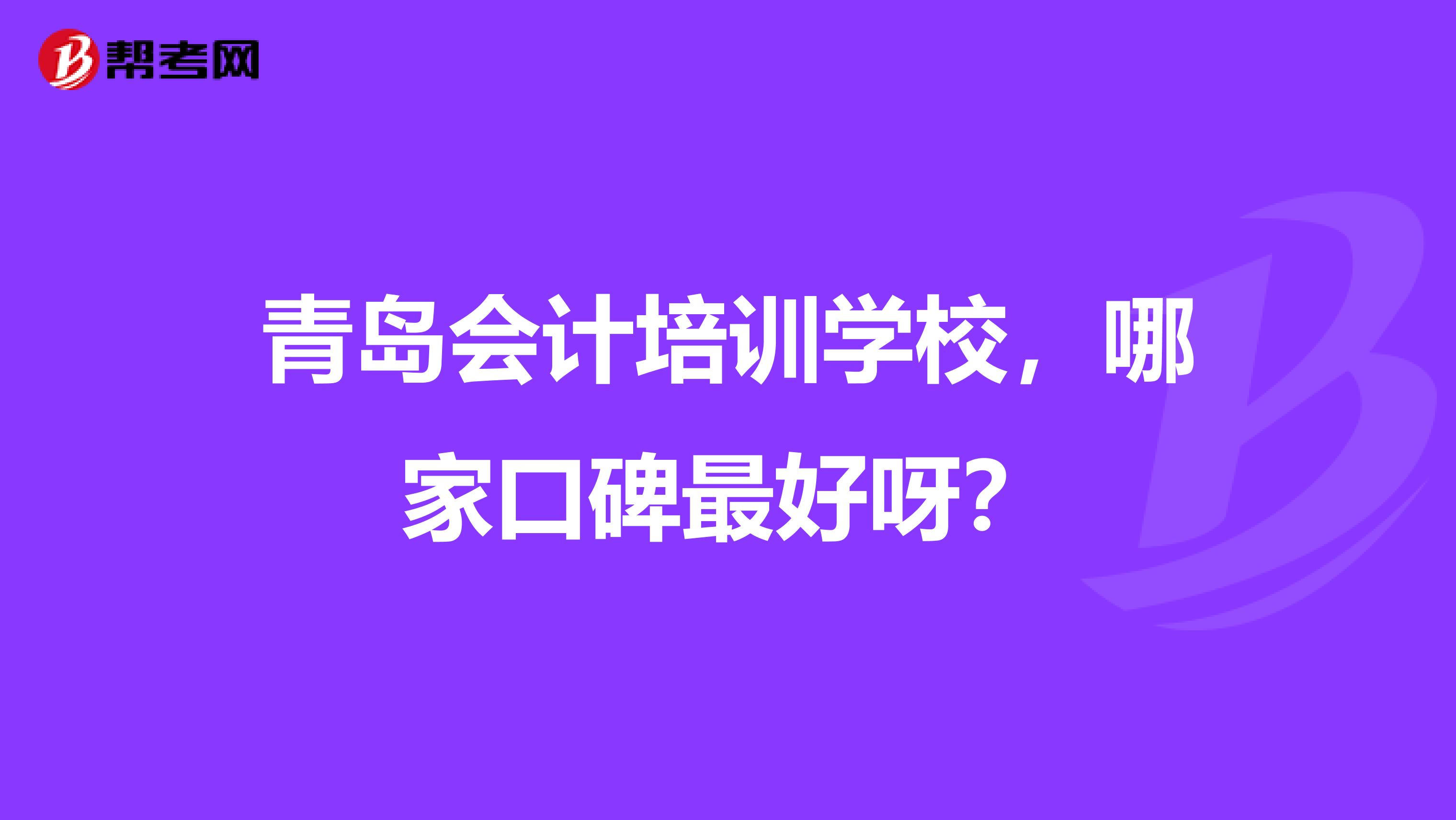 青島會計培訓(xùn)學(xué)校,哪家口碑最好呀?