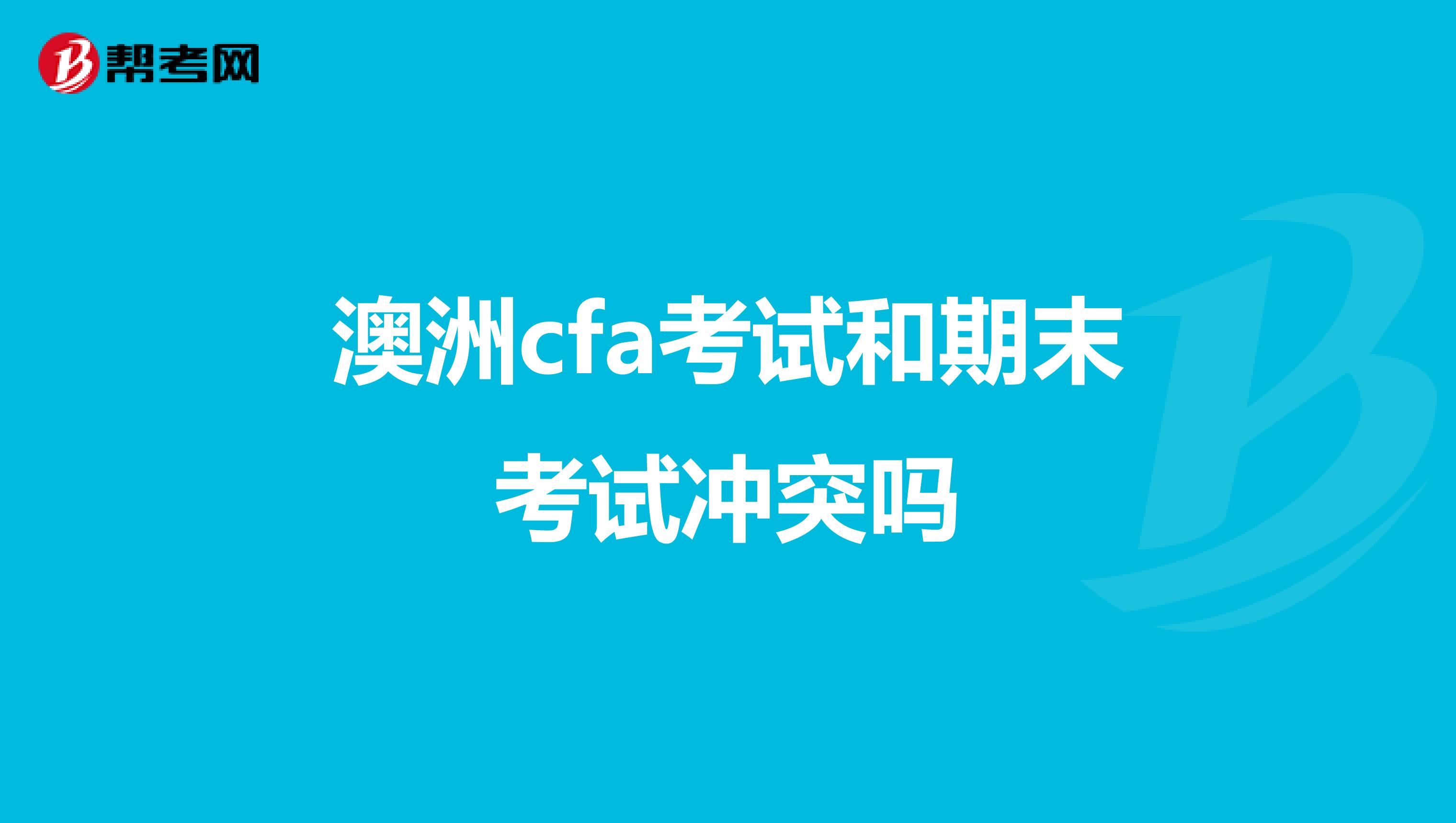 澳洲cfa考试和期末考试冲突吗