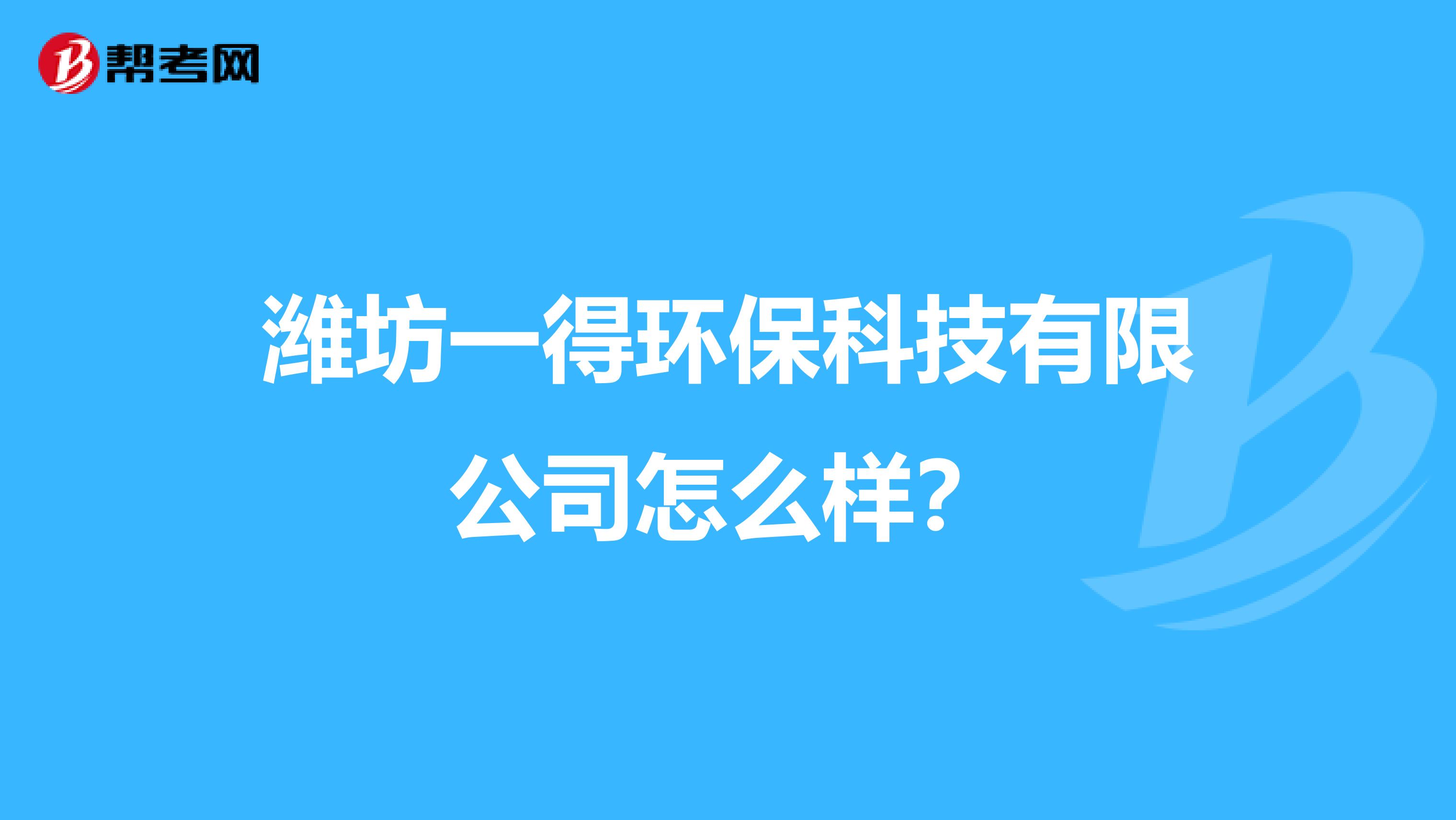 潍坊一得环保科技有限公司怎么样？