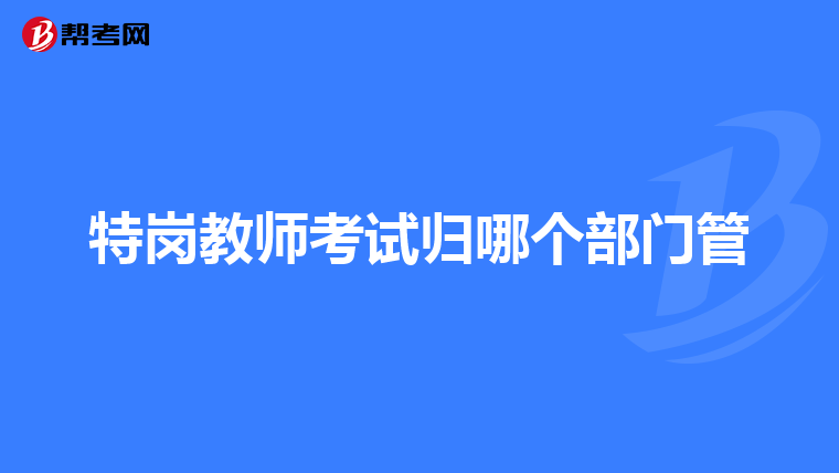 特岗教师考试归哪个部门管