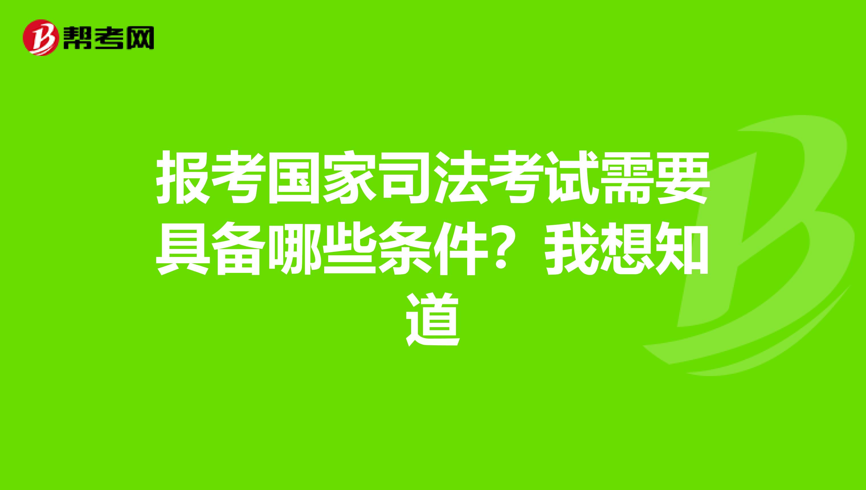 报考国家司法考试需要具备哪些条件？我想知道