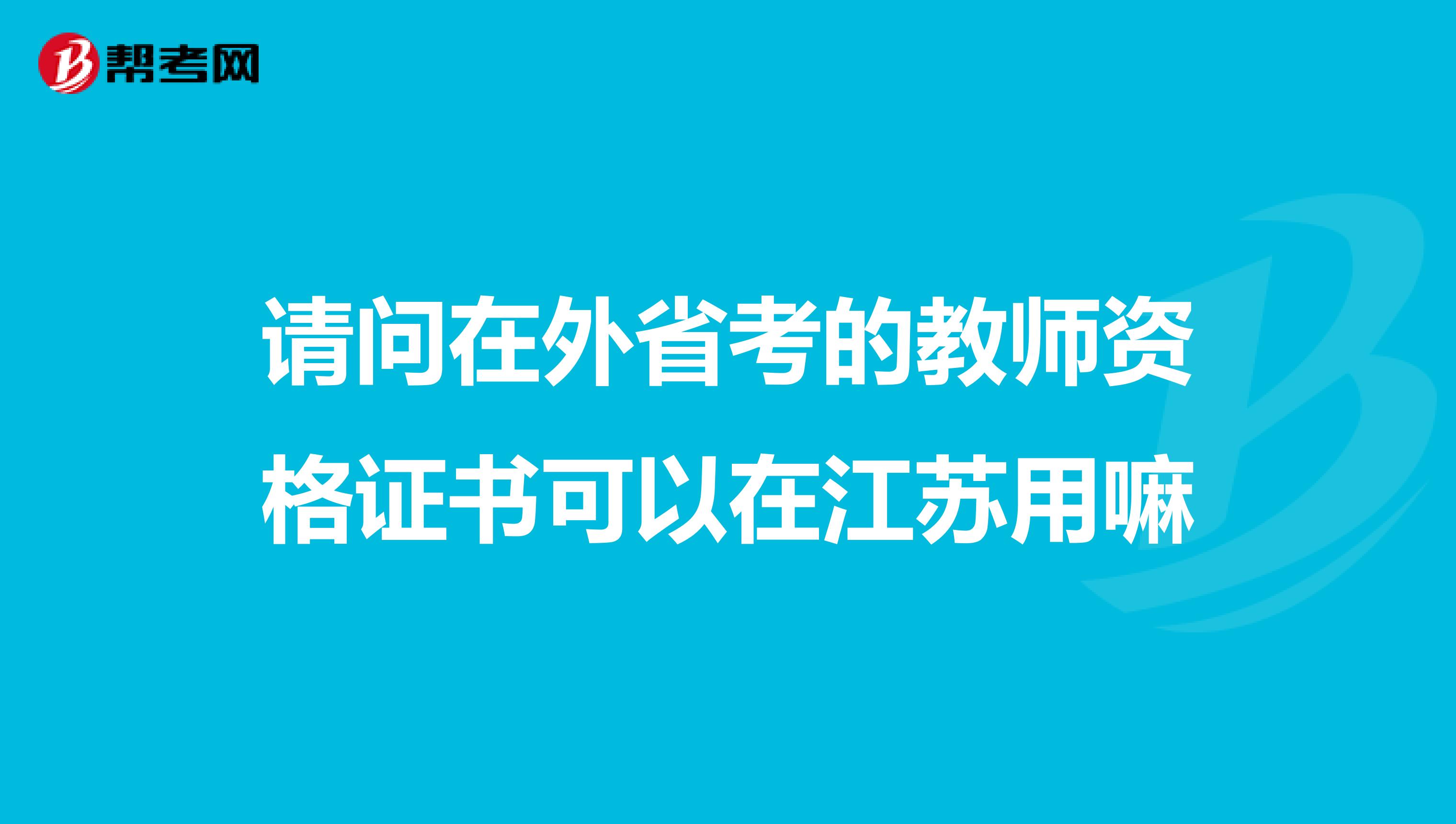 请问在外省考的教师资格证书可以在江苏用嘛