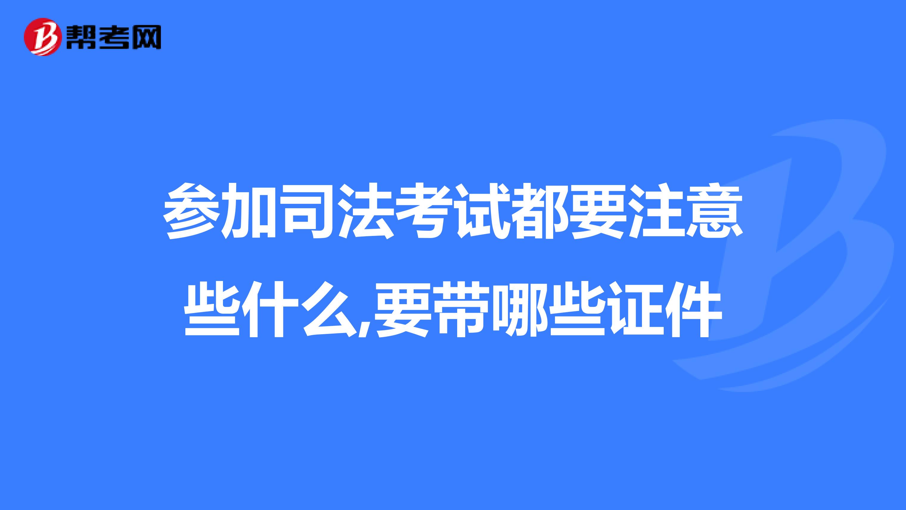 参加司法考试都要注意些什么,要带哪些证件