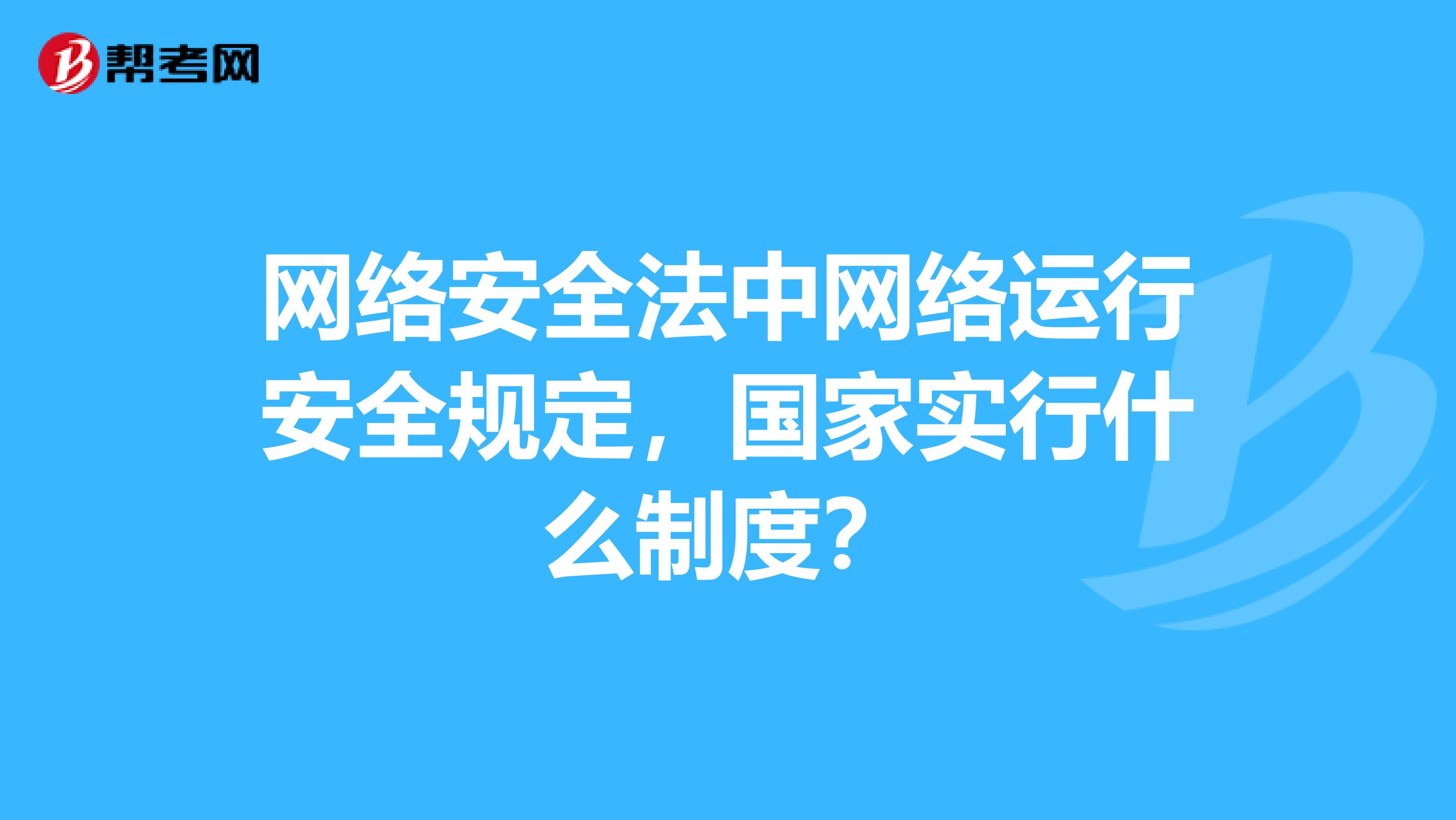 网络安全法中网络运行安全规定,国家实行什么制度?